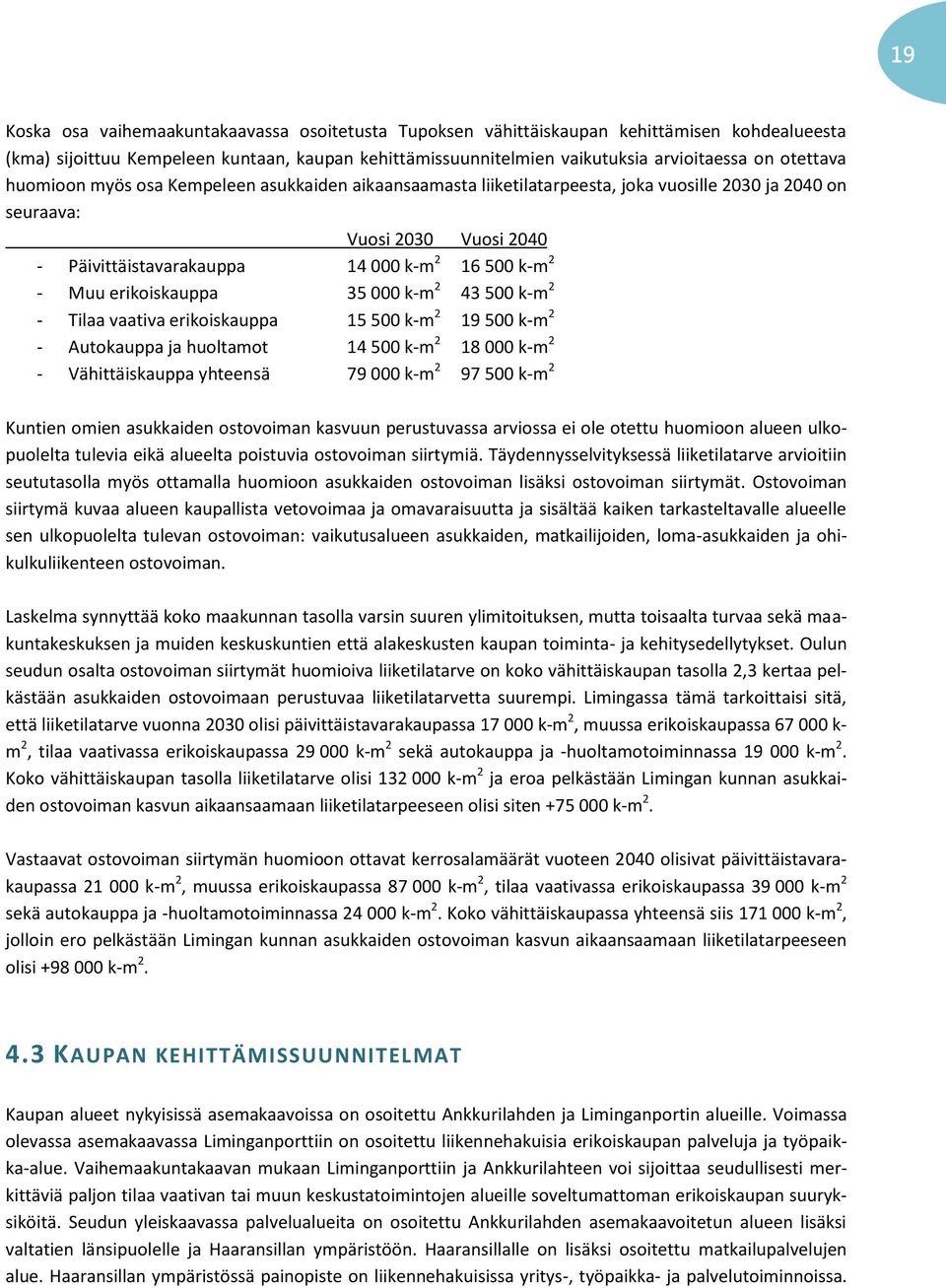 Muu erikoiskauppa 35 000 k-m 2 43 500 k-m 2 - Tilaa vaativa erikoiskauppa 15 500 k-m 2 19 500 k-m 2 - Autokauppa ja huoltamot 14 500 k-m 2 18 000 k-m 2 - Vähittäiskauppa yhteensä 79 000 k-m 2 97 500