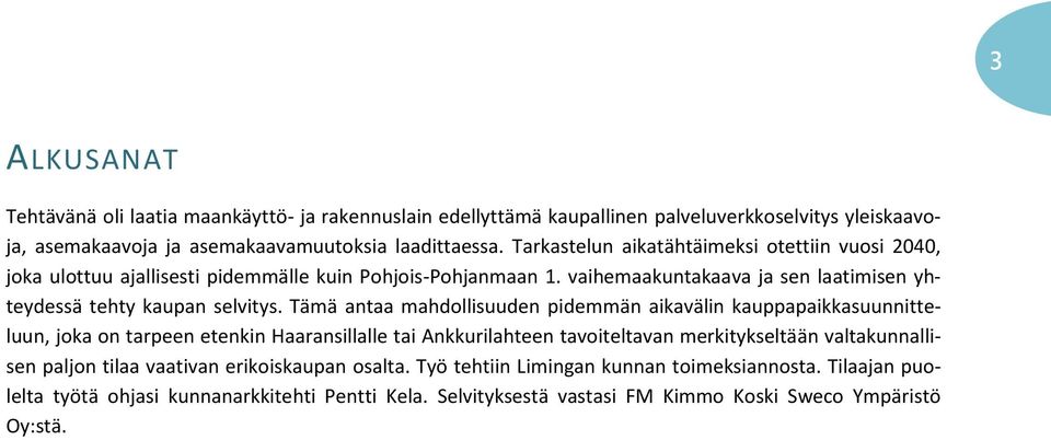 Tämä antaa mahdollisuuden pidemmän aikavälin kauppapaikkasuunnitteluun, joka on tarpeen etenkin Haaransillalle tai Ankkurilahteen tavoiteltavan merkitykseltään valtakunnallisen paljon