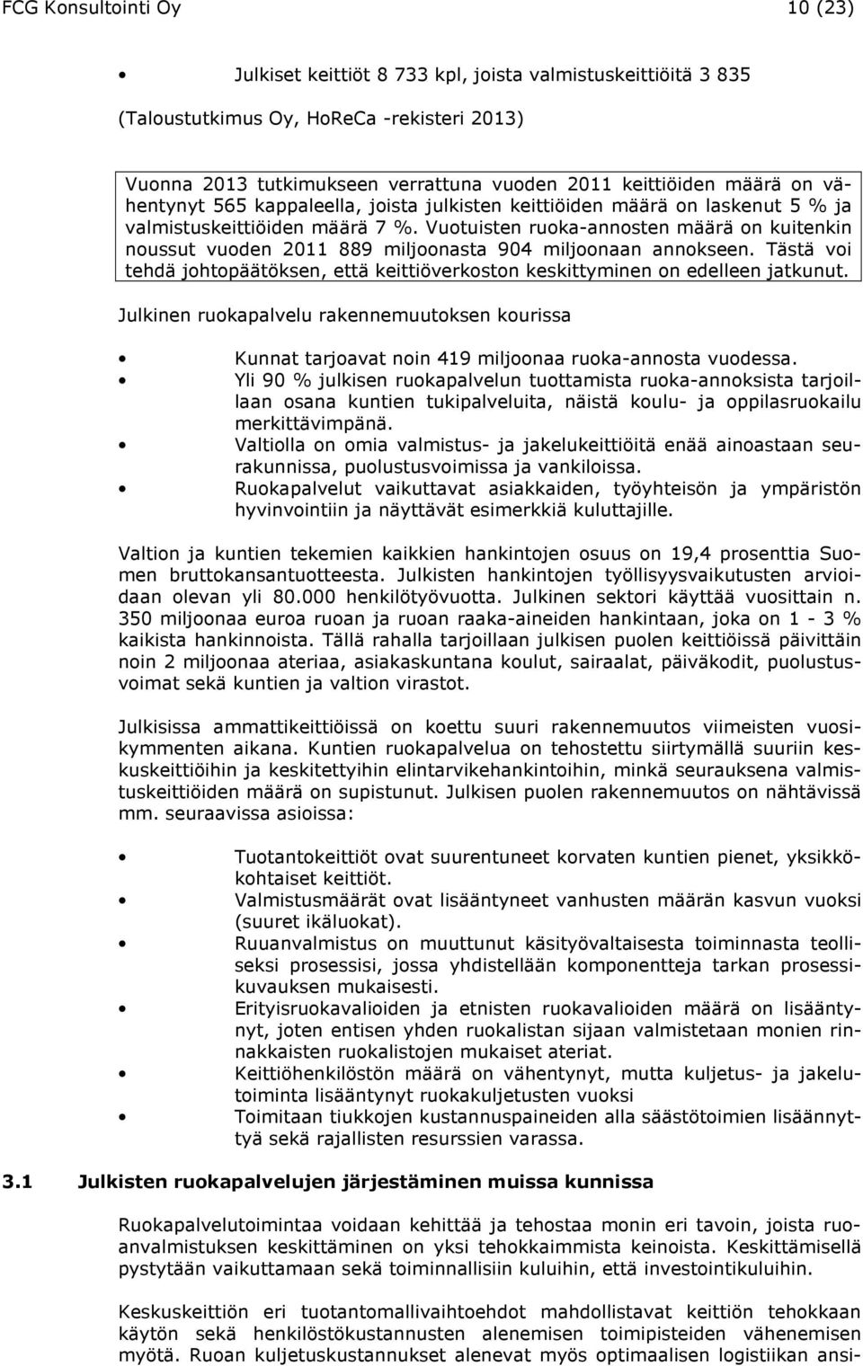 Vuotuisten ruoka-annosten määrä on kuitenkin noussut vuoden 2011 889 miljoonasta 904 miljoonaan annokseen. Tästä voi tehdä johtopäätöksen, että keittiöverkoston keskittyminen on edelleen jatkunut.