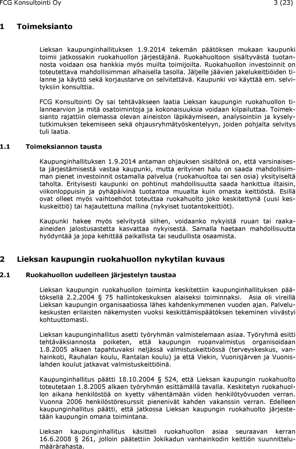 Jäljelle jäävien jakelukeittiöiden tilanne ja käyttö sekä korjaustarve on selvitettävä. Kaupunki voi käyttää em. selvityksiin konsulttia.