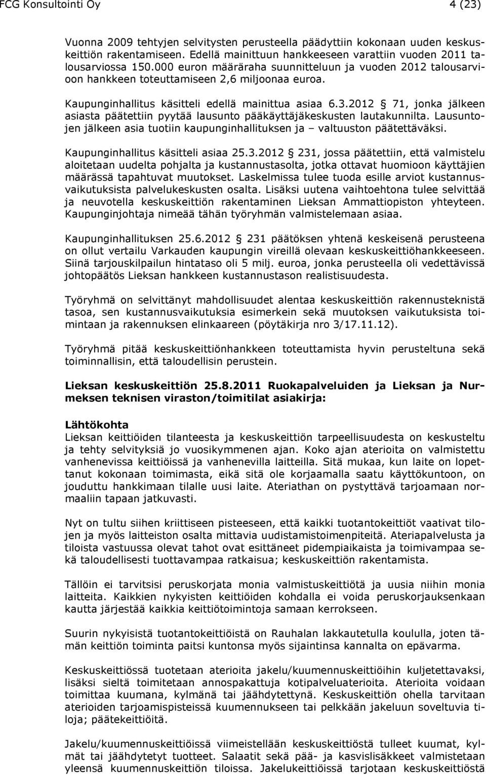 2012 71, jonka jälkeen asiasta päätettiin pyytää lausunto pääkäyttäjäkeskusten lautakunnilta. Lausuntojen jälkeen asia tuotiin kaupunginhallituksen ja valtuuston päätettäväksi.