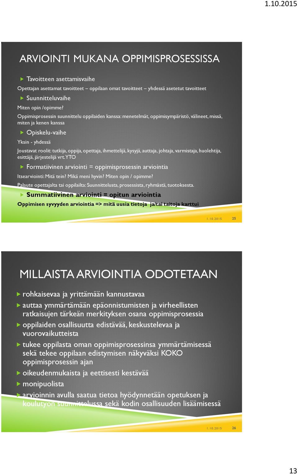 ihmettelijä, kysyjä, auttaja, johtaja, varmistaja, huolehtija, esittäjä, järjestelijä vrt. YTO Formatiivinen arviointi = oppimisprosessin arviointia Itsearviointi: Mitä tein? Mikä meni hyvin?