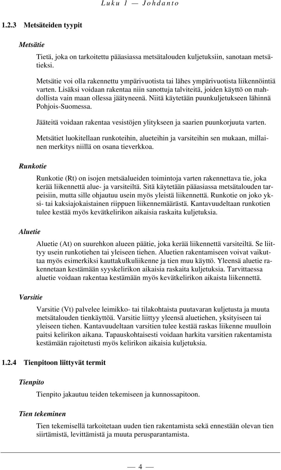 Lisäksi voidaan rakentaa niin sanottuja talviteitä, joiden käyttö on mahdollista vain maan ollessa jäätyneenä. Niitä käytetään puunkuljetukseen lähinnä Pohjois-Suomessa.