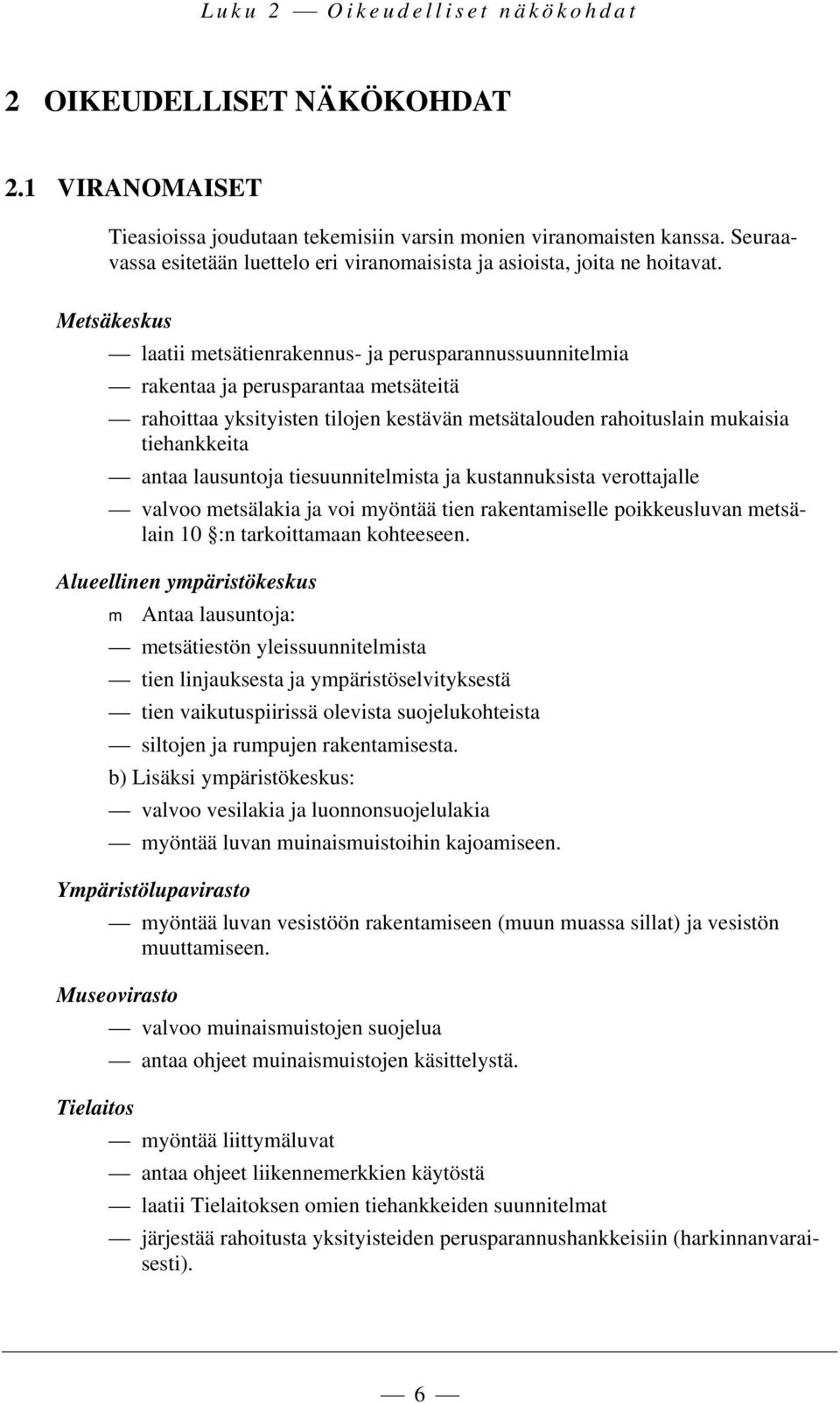 Metsäkeskus laatii metsätienrakennus- ja perusparannussuunnitelmia rakentaa ja perusparantaa metsäteitä rahoittaa yksityisten tilojen kestävän metsätalouden rahoituslain mukaisia tiehankkeita antaa