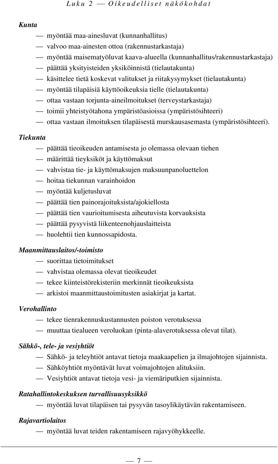 torjunta-aineilmoitukset (terveystarkastaja) toimii yhteistyötahona ympäristöasioissa (ympäristösihteeri) ottaa vastaan ilmoituksen tilapäisestä murskausasemasta (ympäristösihteeri).