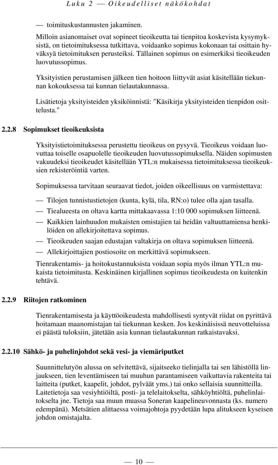 Tällainen sopimus on esimerkiksi tieoikeuden luovutussopimus. Yksityistien perustamisen jälkeen tien hoitoon liittyvät asiat käsitellään tiekunnan kokouksessa tai kunnan tielautakunnassa.