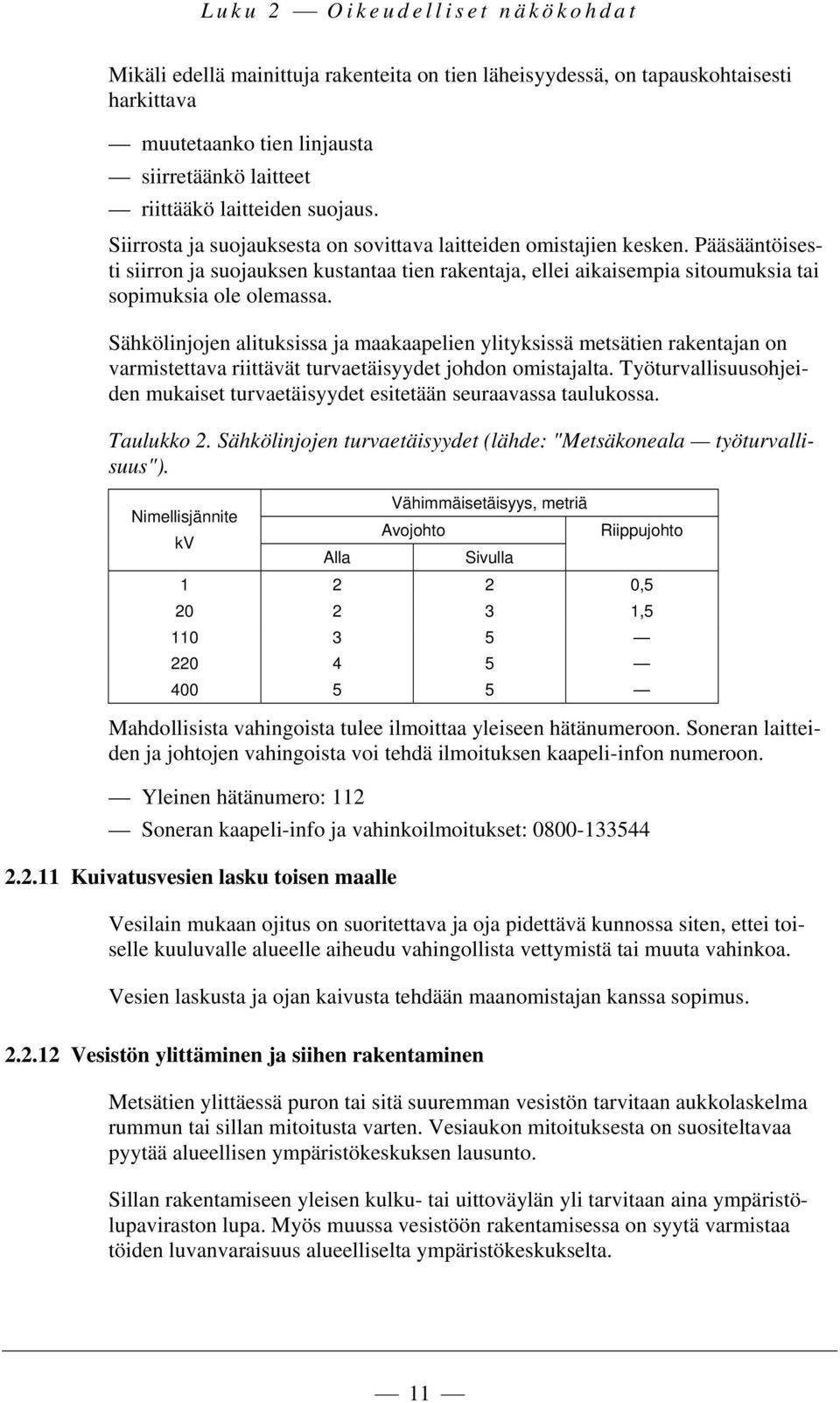 Sähkölinjojen alituksissa ja maakaapelien ylityksissä metsätien rakentajan on varmistettava riittävät turvaetäisyydet johdon omistajalta.