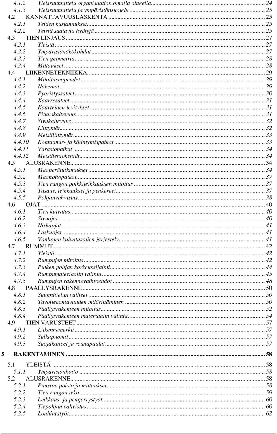 .. 29 4.4.3 Pyöristyssäteet... 30 4.4.4 Kaarresäteet... 31 4.4.5 Kaarteiden levitykset... 31 4.4.6 Pituuskaltevuus... 31 4.4.7 Sivukaltevuus... 32 4.4.8 Liittymät... 32 4.4.9 Metsäliittymät... 33 4.4.10 Kohtaamis- ja kääntymispaikat.