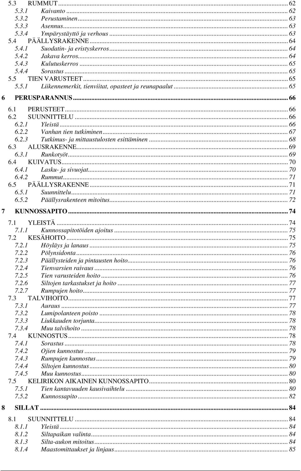 .. 66 6.2.1 Yleistä... 66 6.2.2 Vanhan tien tutkiminen... 67 6.2.3 Tutkimus- ja mittaustulosten esittäminen... 68 6.3 ALUSRAKENNE... 69 6.3.1 Runkotyöt... 69 6.4 KUIVATUS... 70 6.4.1 Lasku- ja sivuojat.