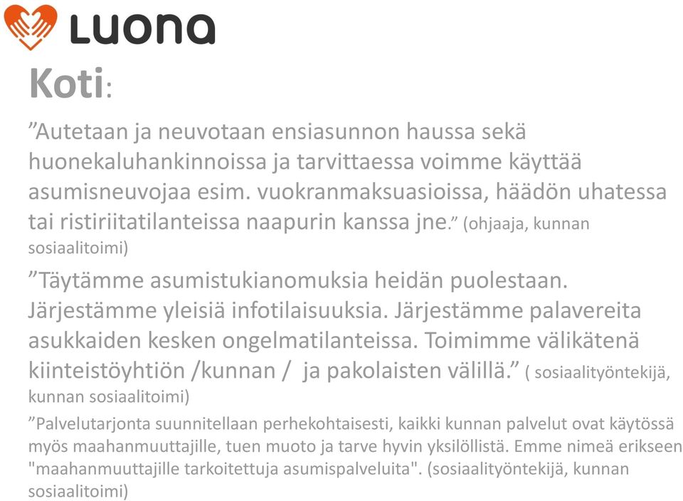 Järjestämme yleisiä infotilaisuuksia. Järjestämme palavereita asukkaiden kesken ongelmatilanteissa. Toimimme välikätenä kiinteistöyhtiön /kunnan / ja pakolaisten välillä.