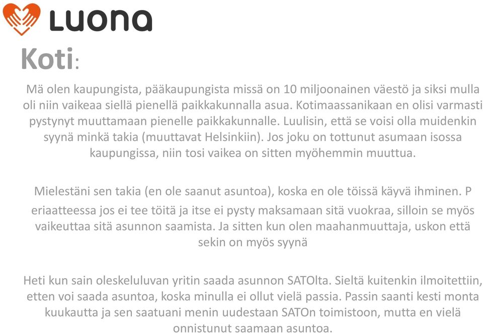 Jos joku on tottunut asumaan isossa kaupungissa, niin tosi vaikea on sitten myöhemmin muuttua. Mielestäni sen takia (en ole saanut asuntoa), koska en ole töissä käyvä ihminen.