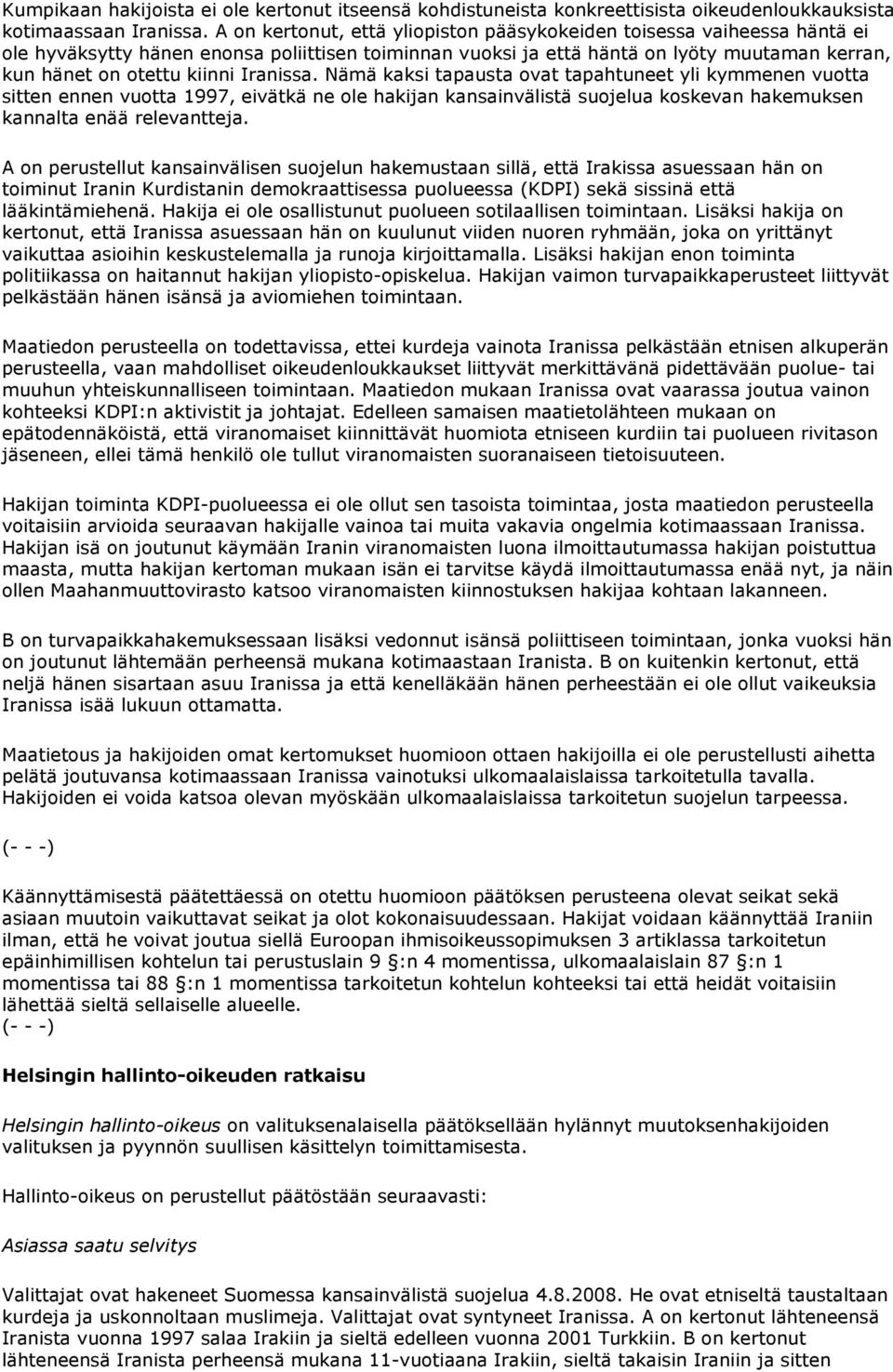 Iranissa. Nämä kaksi tapausta ovat tapahtuneet yli kymmenen vuotta sitten ennen vuotta 1997, eivätkä ne ole hakijan kansainvälistä suojelua koskevan hakemuksen kannalta enää relevantteja.