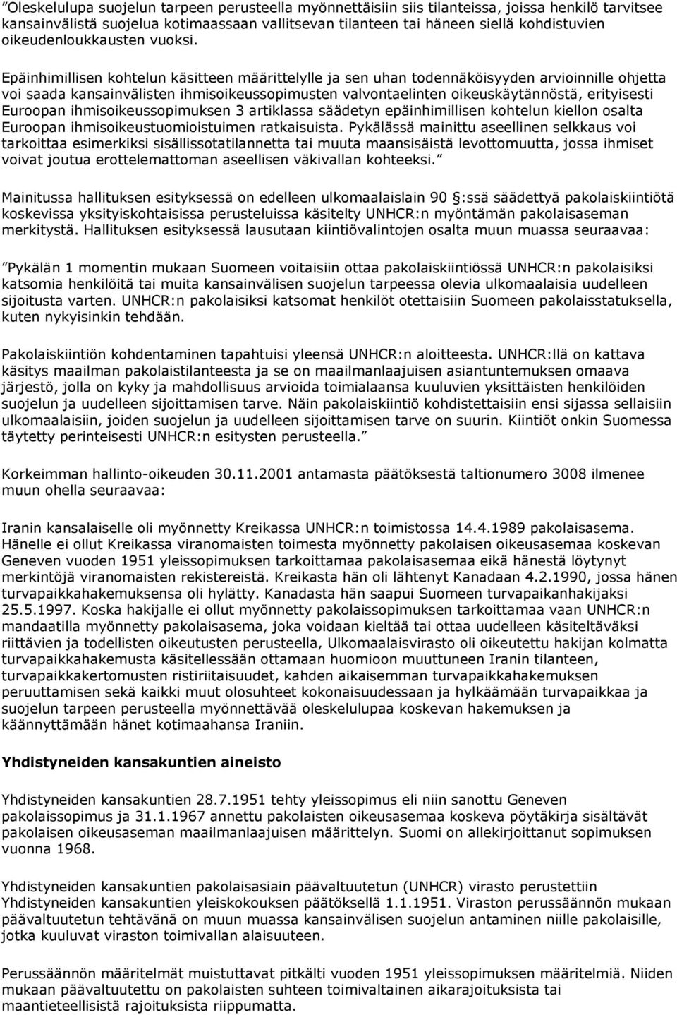 Epäinhimillisen kohtelun käsitteen määrittelylle ja sen uhan todennäköisyyden arvioinnille ohjetta voi saada kansainvälisten ihmisoikeussopimusten valvontaelinten oikeuskäytännöstä, erityisesti