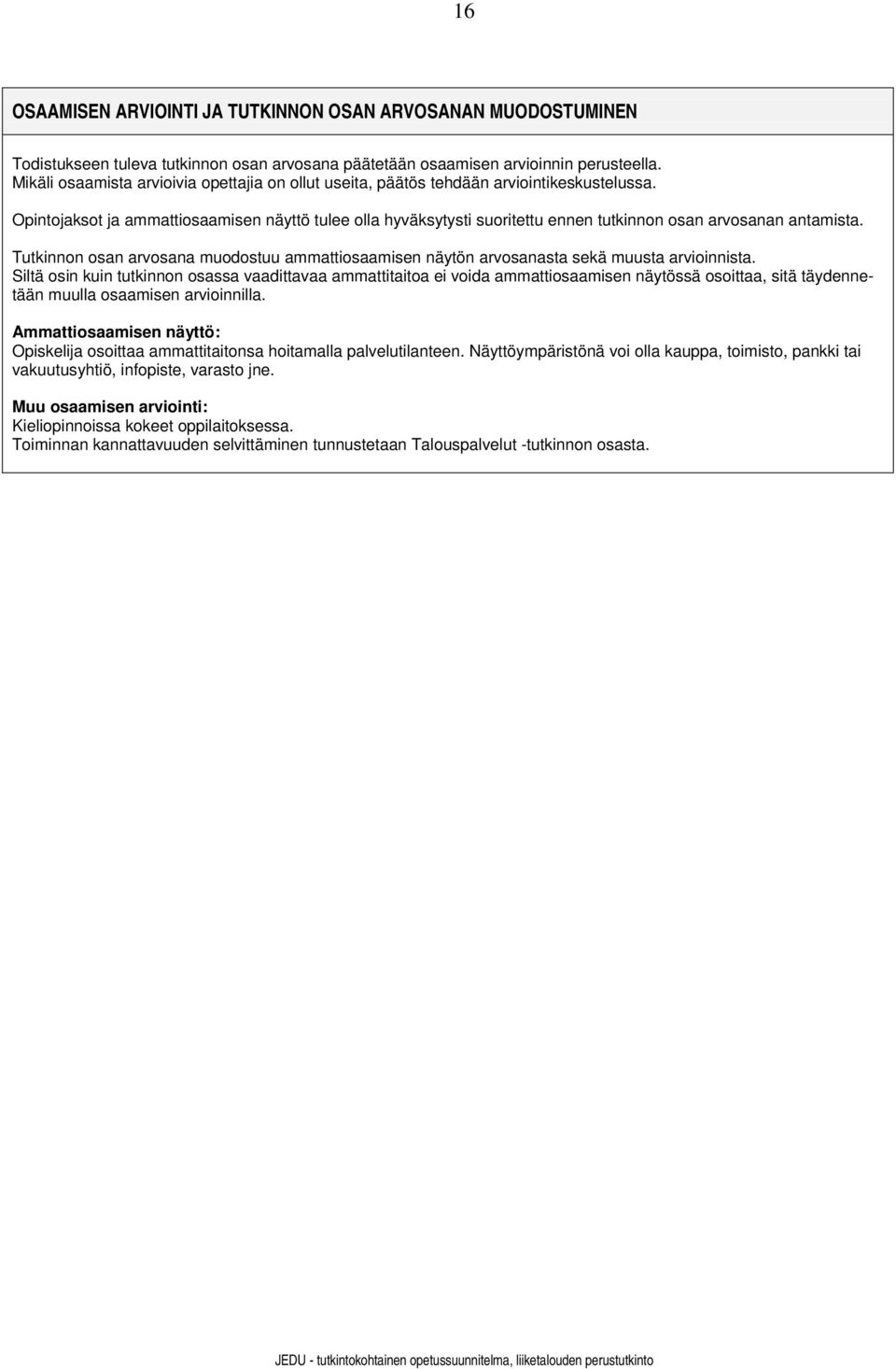 Opintojaksot ja ammattiosaamisen näyttö tulee olla hyväksytysti suoritettu ennen tutkinnon osan arvosanan antamista.