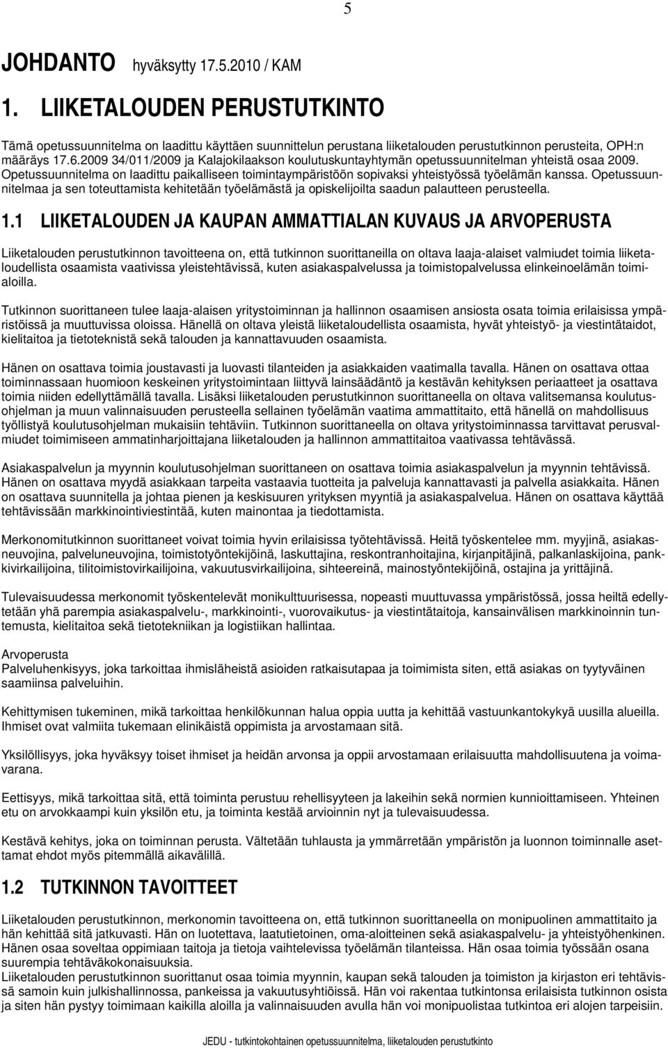 Opetussuunnitelmaa ja sen toteuttamista kehitetään työelämästä ja opiskelijoilta saadun palautteen perusteella. 1.