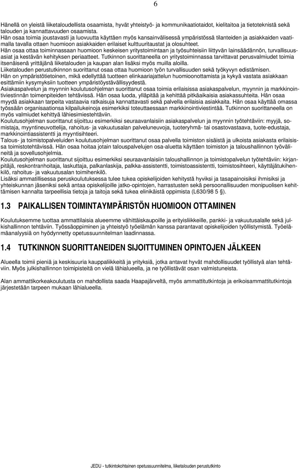 Hän osaa ottaa toiminnassaan huomioon keskeisen yritystoimintaan ja työsuhteisiin liittyvän lainsäädännön, turvallisuusasiat ja kestävän kehityksen periaatteet.
