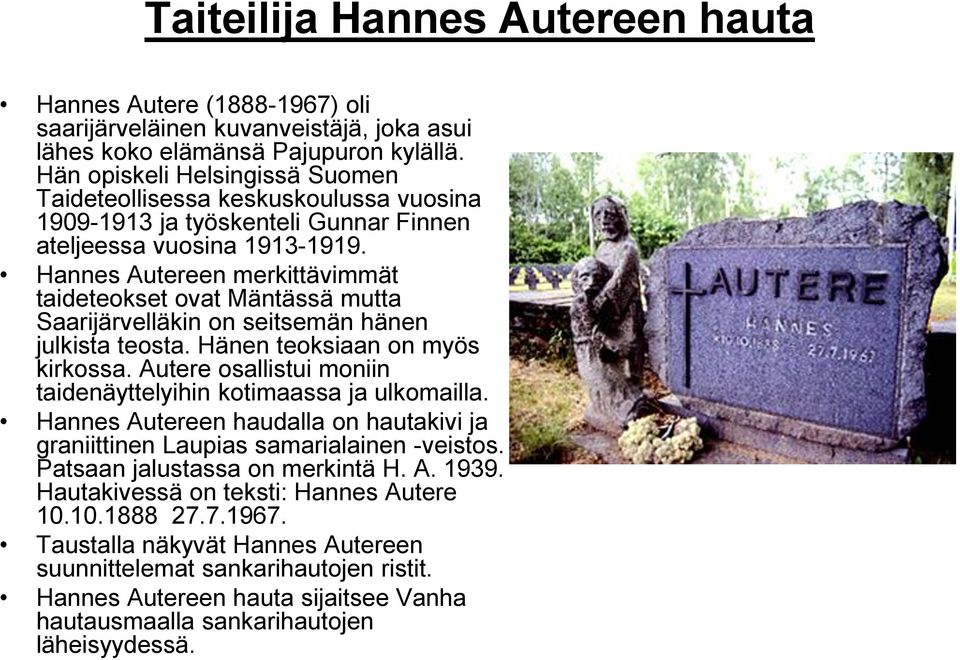 Hannes Autereen merkittävimmät taideteokset ovat Mäntässä mutta Saarijärvelläkin on seitsemän hänen julkista teosta. Hänen teoksiaan on myös kirkossa.