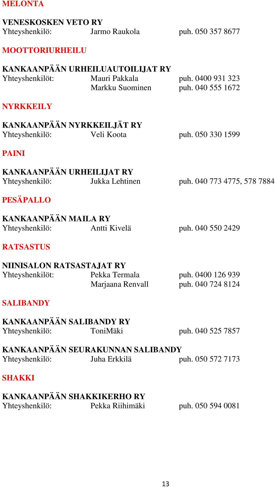 040 773 4775, 578 7884 PESÄPALLO KANKAANPÄÄN MAILA RY Yhteyshenkilö: Antti Kivelä puh. 040 550 2429 RATSASTUS NIINISALON RATSASTAJAT RY Yhteyshenkilöt: Pekka Termala puh.