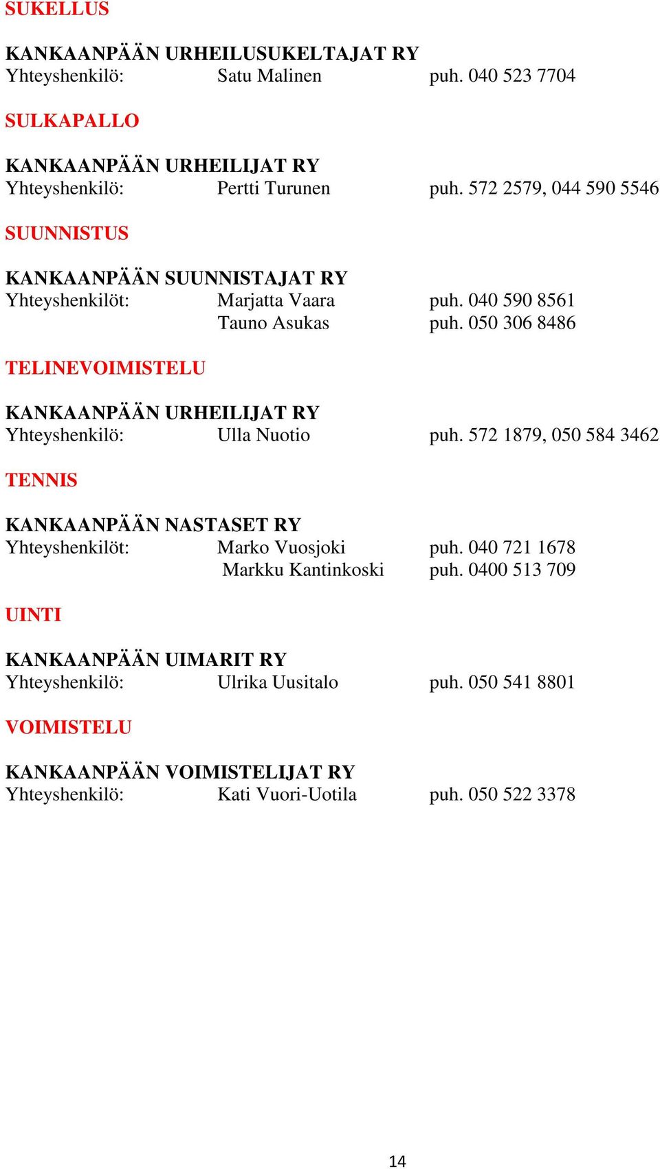 050 306 8486 TELINEVOIMISTELU KANKAANPÄÄN URHEILIJAT RY Yhteyshenkilö: Ulla Nuotio puh.