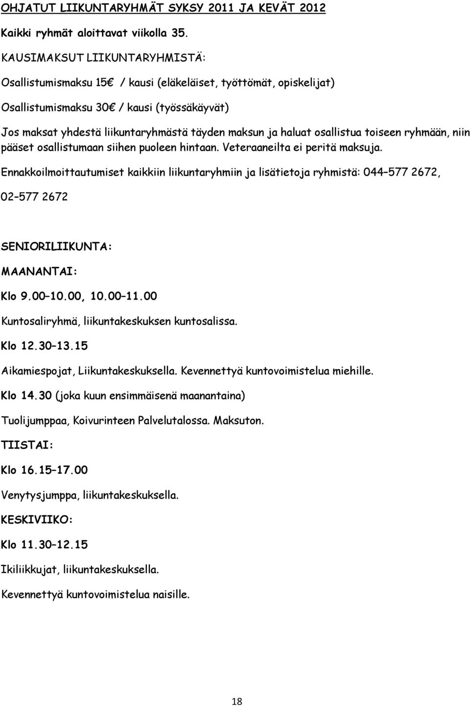 haluat osallistua toiseen ryhmään, niin pääset osallistumaan siihen puoleen hintaan. Veteraaneilta ei peritä maksuja.