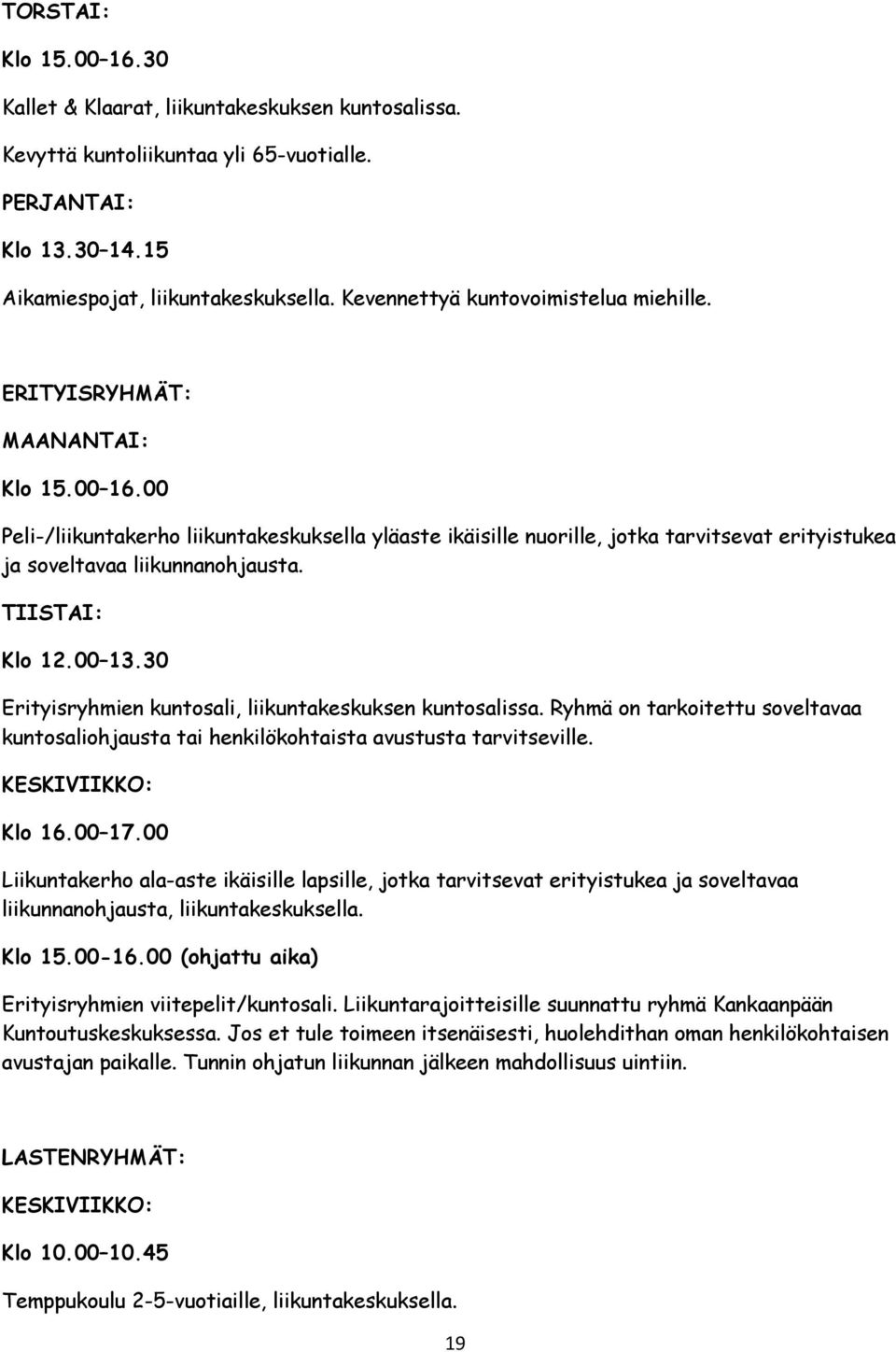 00 Peli-/liikuntakerho liikuntakeskuksella yläaste ikäisille nuorille, jotka tarvitsevat erityistukea ja soveltavaa liikunnanohjausta. TIISTAI: Klo 12.00 13.