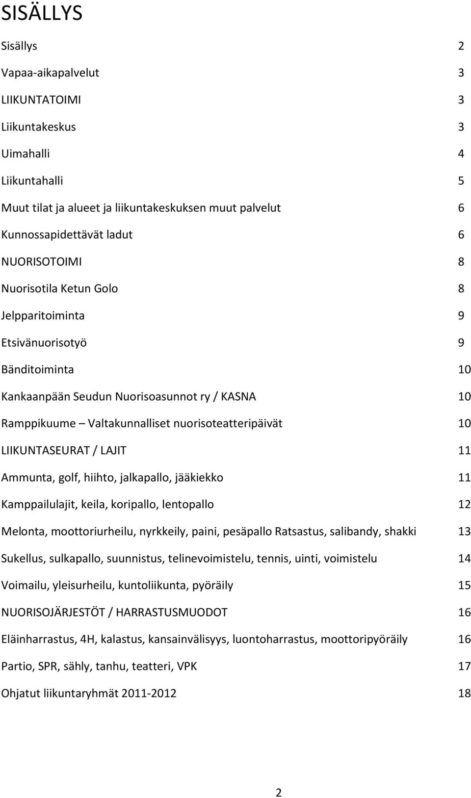 / LAJIT 11 Ammunta, golf, hiihto, jalkapallo, jääkiekko 11 Kamppailulajit, keila, koripallo, lentopallo 12 Melonta, moottoriurheilu, nyrkkeily, paini, pesäpallo Ratsastus, salibandy, shakki 13