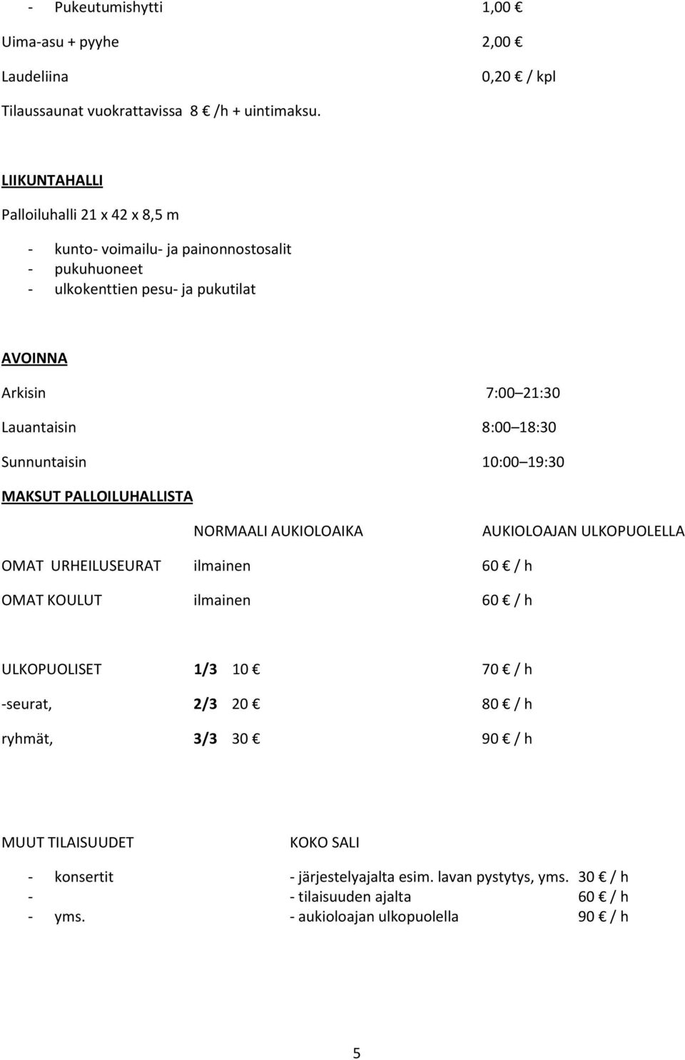 8:00 18:30 Sunnuntaisin 10:00 19:30 MAKSUT PALLOILUHALLISTA NORMAALI AUKIOLOAIKA AUKIOLOAJAN ULKOPUOLELLA OMAT URHEILUSEURAT ilmainen 60 / h OMAT KOULUT ilmainen 60 / h