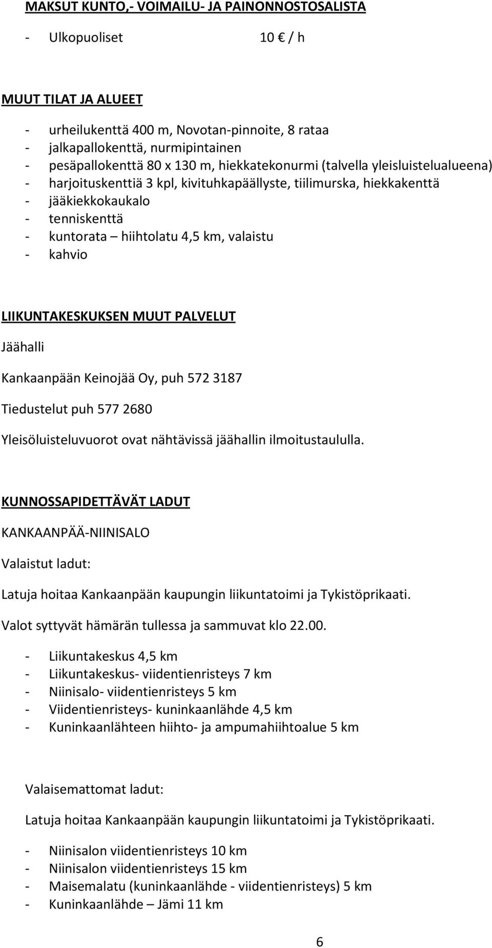 valaistu - kahvio LIIKUNTAKESKUKSEN MUUT PALVELUT Jäähalli Kankaanpään Keinojää Oy, puh 5723187 Tiedustelut puh 5772680 Yleisöluisteluvuorot ovat nähtävissä jäähallin ilmoitustaululla.
