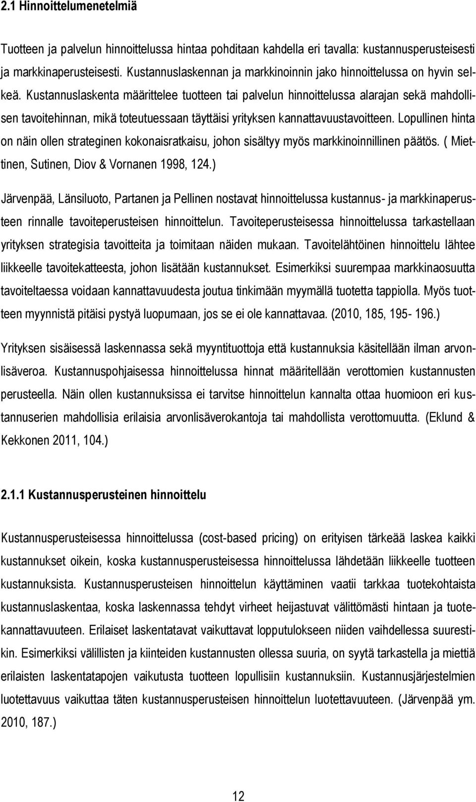 Kustannuslaskenta määrittelee tuotteen tai palvelun hinnoittelussa alarajan sekä mahdollisen tavoitehinnan, mikä toteutuessaan täyttäisi yrityksen kannattavuustavoitteen.