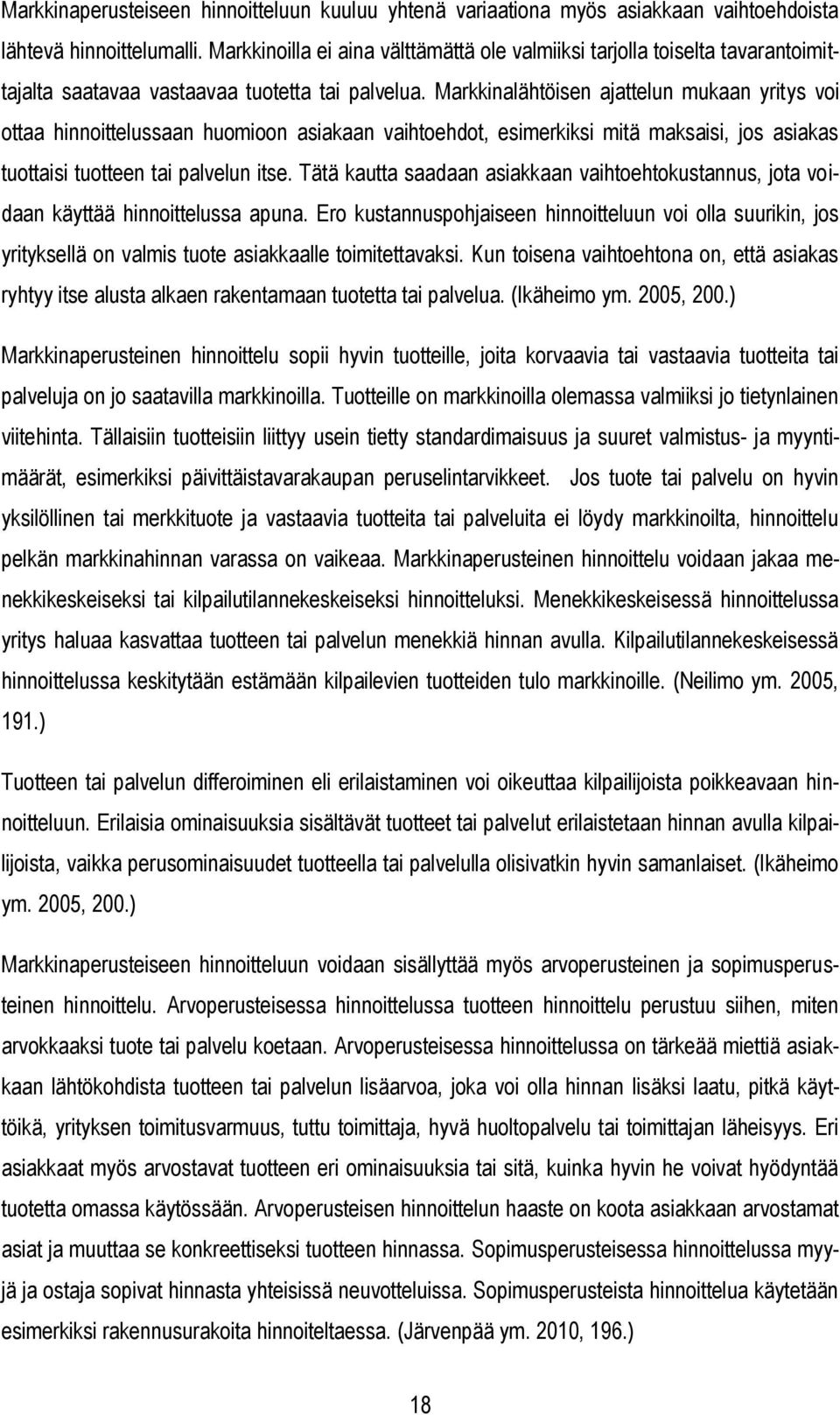 Markkinalähtöisen ajattelun mukaan yritys voi ottaa hinnoittelussaan huomioon asiakaan vaihtoehdot, esimerkiksi mitä maksaisi, jos asiakas tuottaisi tuotteen tai palvelun itse.