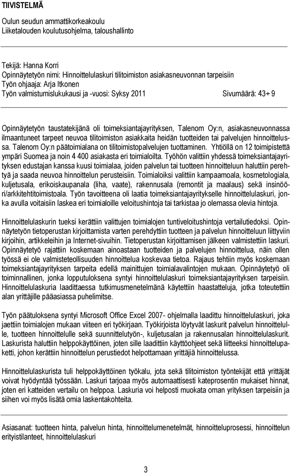 neuvoa tilitoimiston asiakkaita heidän tuotteiden tai palvelujen hinnoittelussa. Talenom Oy:n päätoimialana on tilitoimistopalvelujen tuottaminen.