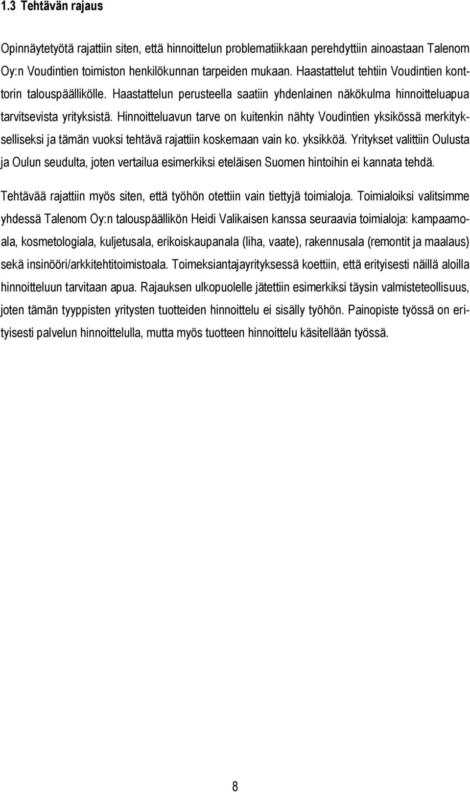 Hinnoitteluavun tarve on kuitenkin nähty Voudintien yksikössä merkitykselliseksi ja tämän vuoksi tehtävä rajattiin koskemaan vain ko. yksikköä.