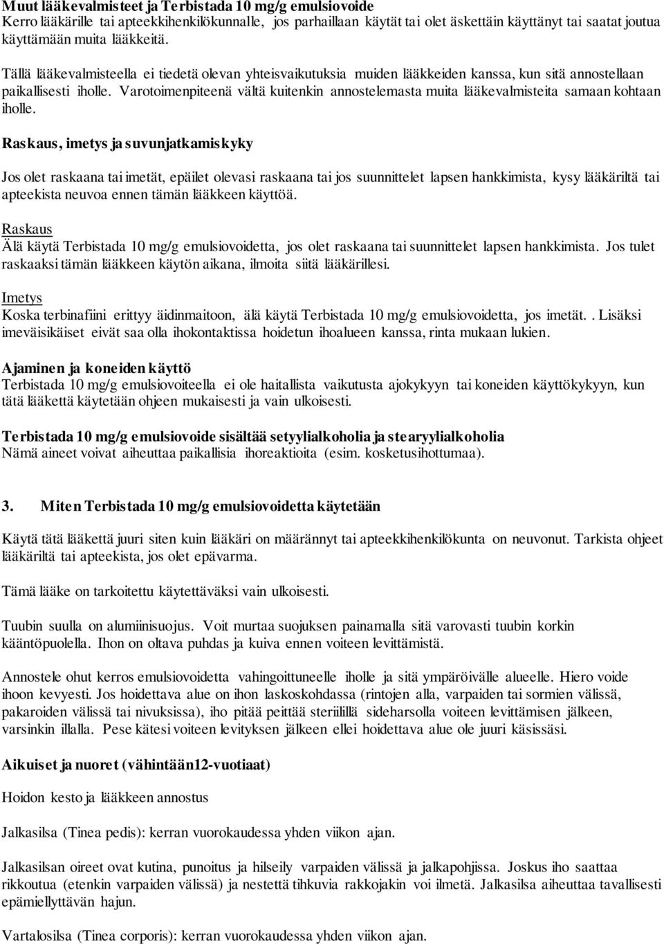 Varotoimenpiteenä vältä kuitenkin annostelemasta muita lääkevalmisteita samaan kohtaan iholle.