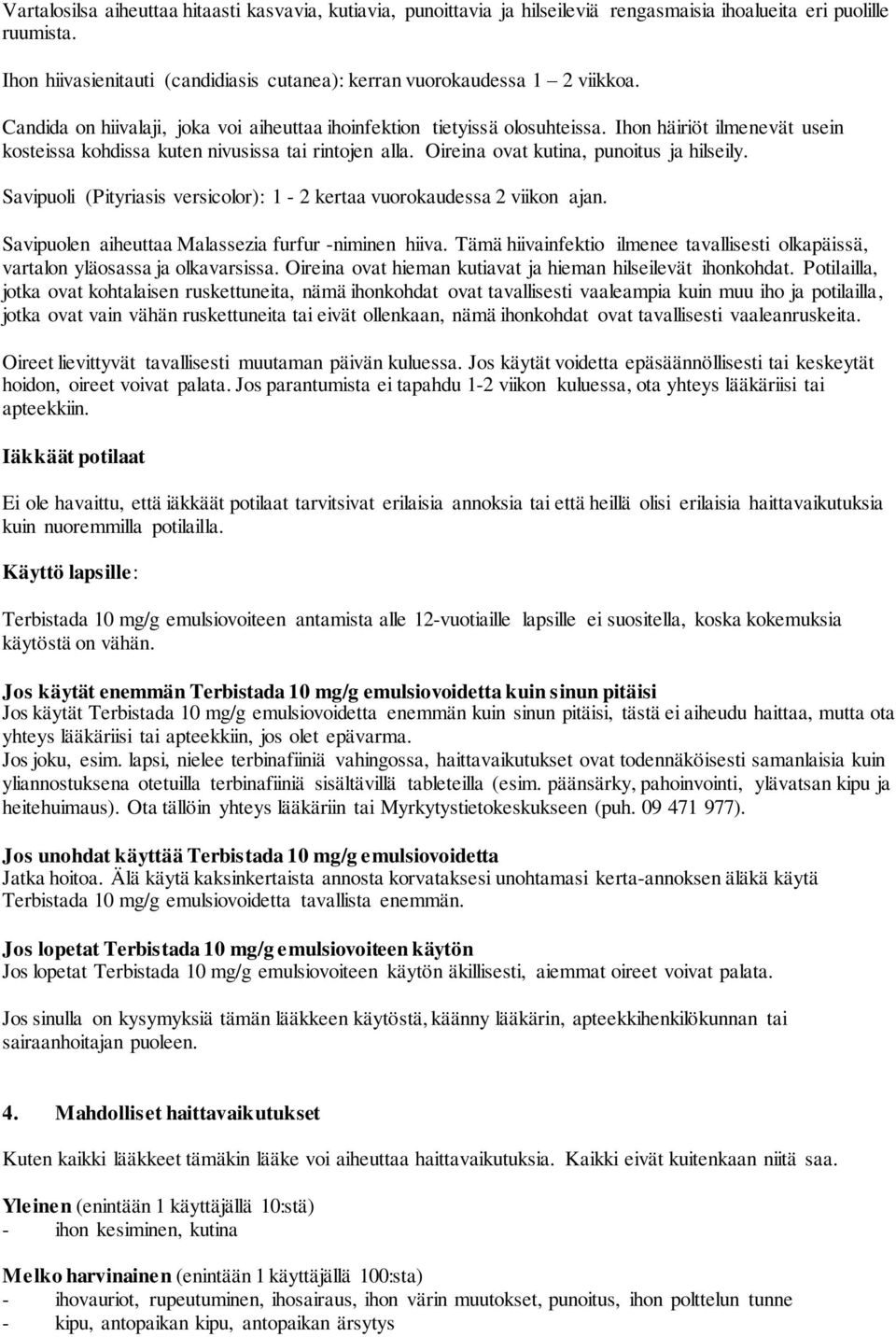 Ihon häiriöt ilmenevät usein kosteissa kohdissa kuten nivusissa tai rintojen alla. Oireina ovat kutina, punoitus ja hilseily. Savipuoli (Pityriasis versicolor): 1-2 kertaa vuorokaudessa 2 viikon ajan.