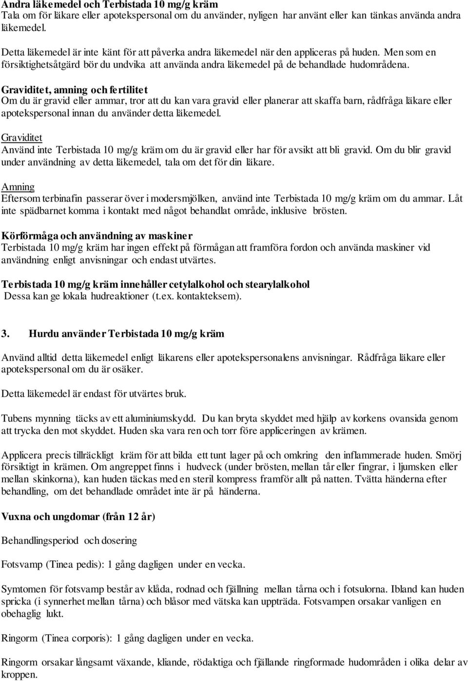 Graviditet, amning och fertilitet Om du är gravid eller ammar, tror att du kan vara gravid eller planerar att skaffa barn, rådfråga läkare eller apotekspersonal innan du använder detta läkemedel.