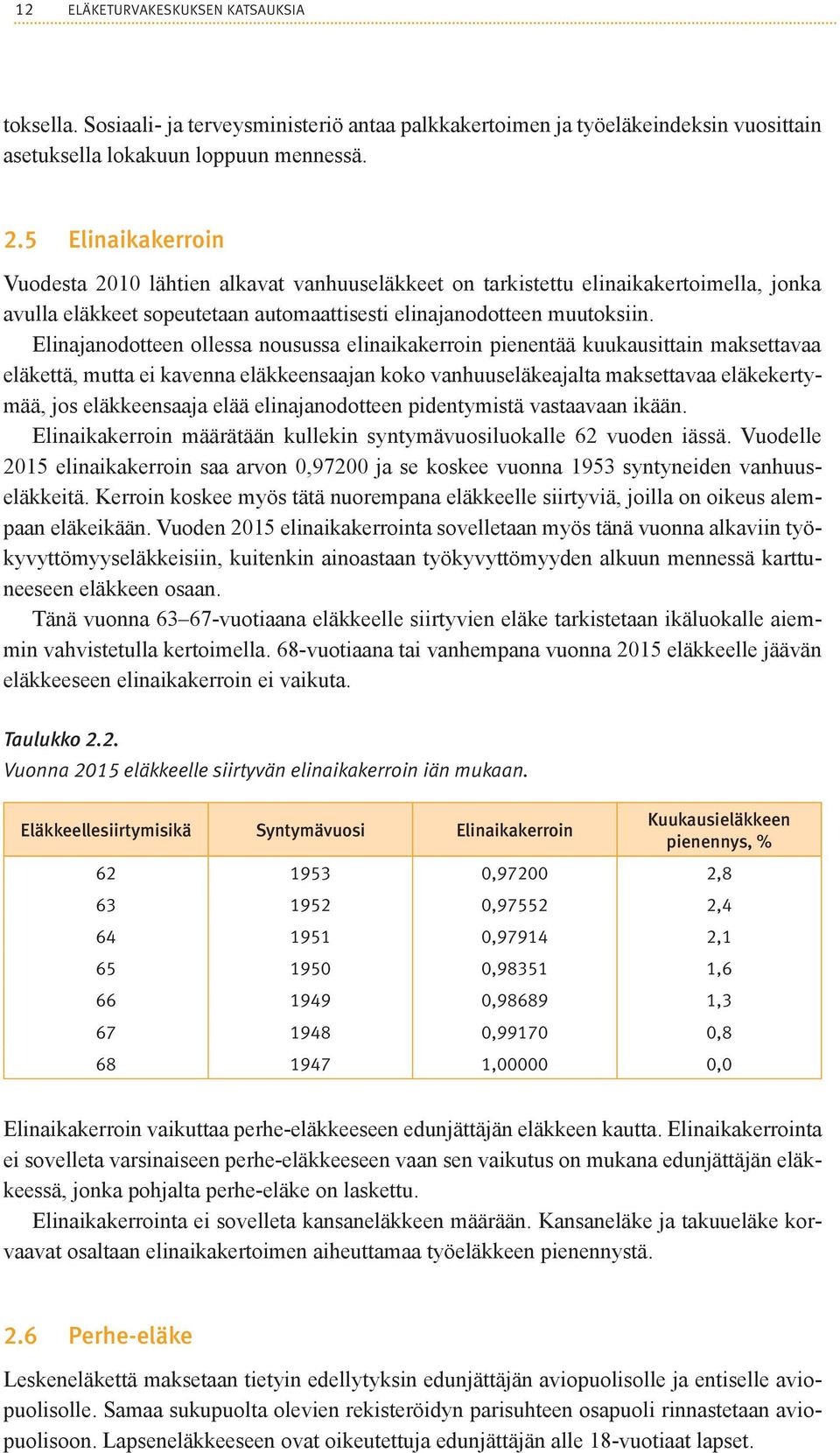 Elinajanodotteen ollessa nousussa elinaikakerroin pienentää kuukausittain maksettavaa eläkettä, mutta ei kavenna eläkkeensaajan koko vanhuuseläkeajalta maksettavaa eläkekertymää, jos eläkkeensaaja