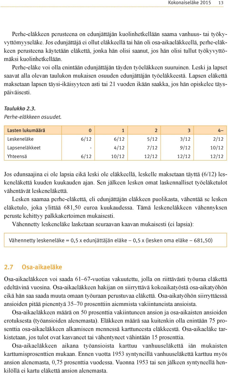 Perhe-eläke voi olla enintään edunjättäjän täyden työeläkkeen suuruinen. Leski ja lapset saavat alla olevan taulukon mukaisen osuuden edunjättäjän työeläkkeestä.