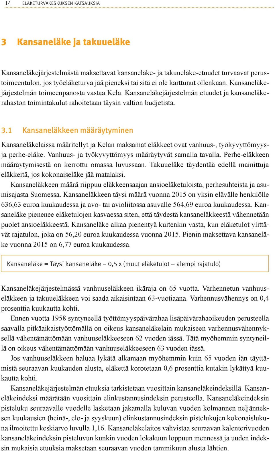 1 Kansaneläkkeen määräytyminen Kansaneläkelaissa määritellyt ja Kelan maksamat eläkkeet ovat vanhuus-, työkyvyttömyysja perhe-eläke. Vanhuus- ja työkyvyttömyys määräytyvät samalla tavalla.