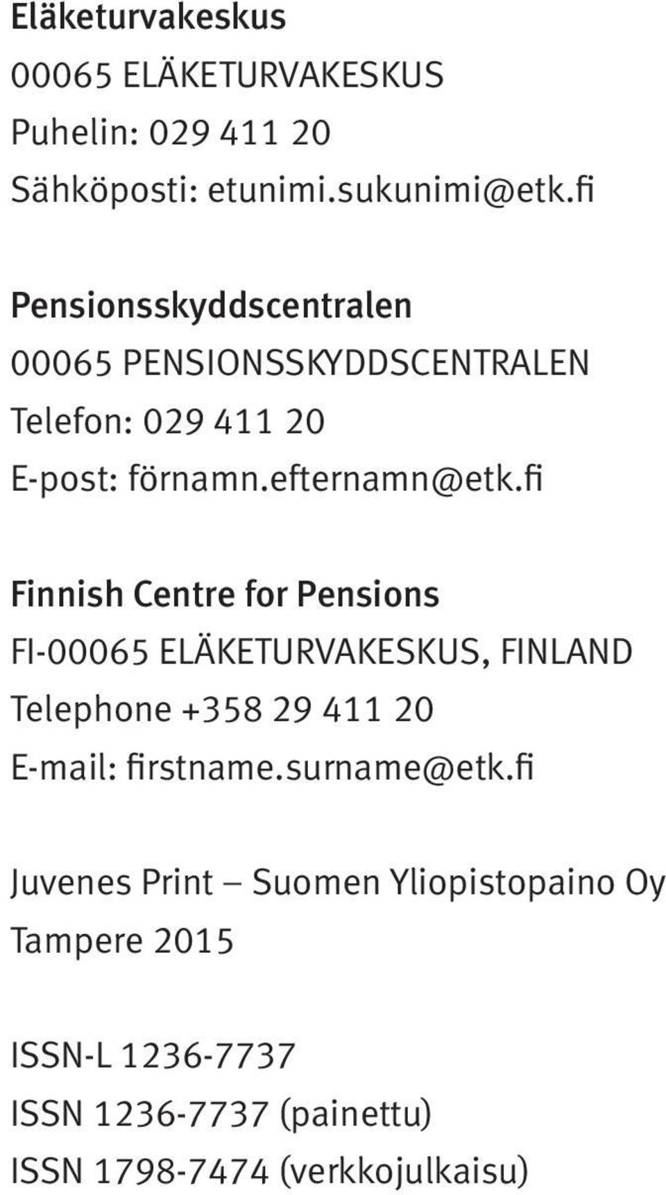 fi Finnish Centre for Pensions FI-00065 ELÄKETURVAKESKUS, FINLAND Telephone +358 29 411 20 E-mail: firstname.