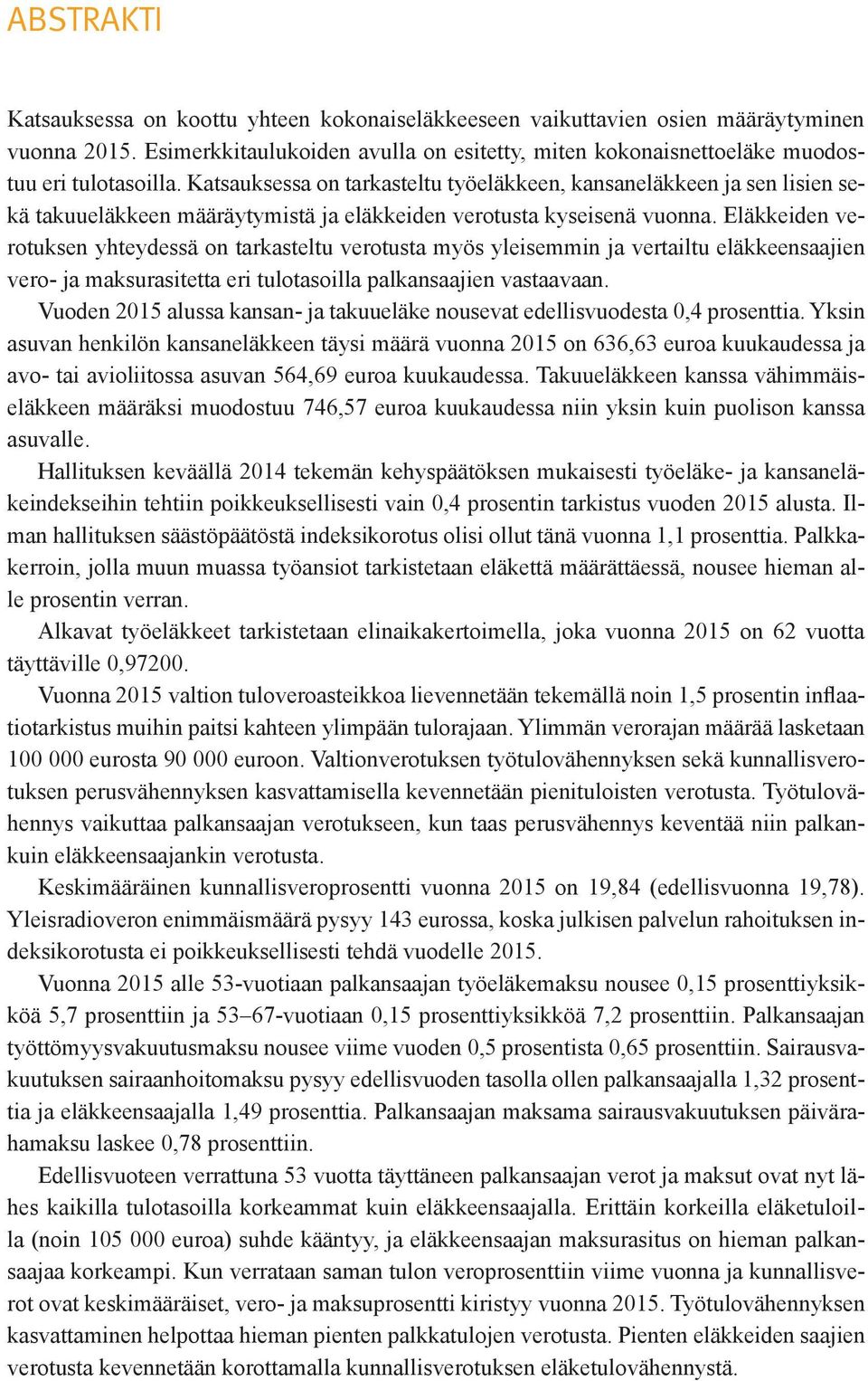 Eläkkeiden verotuksen yhteydessä on tarkasteltu verotusta myös yleisemmin ja vertailtu eläkkeensaajien vero- ja maksurasitetta eri tulotasoilla palkansaajien vastaavaan.