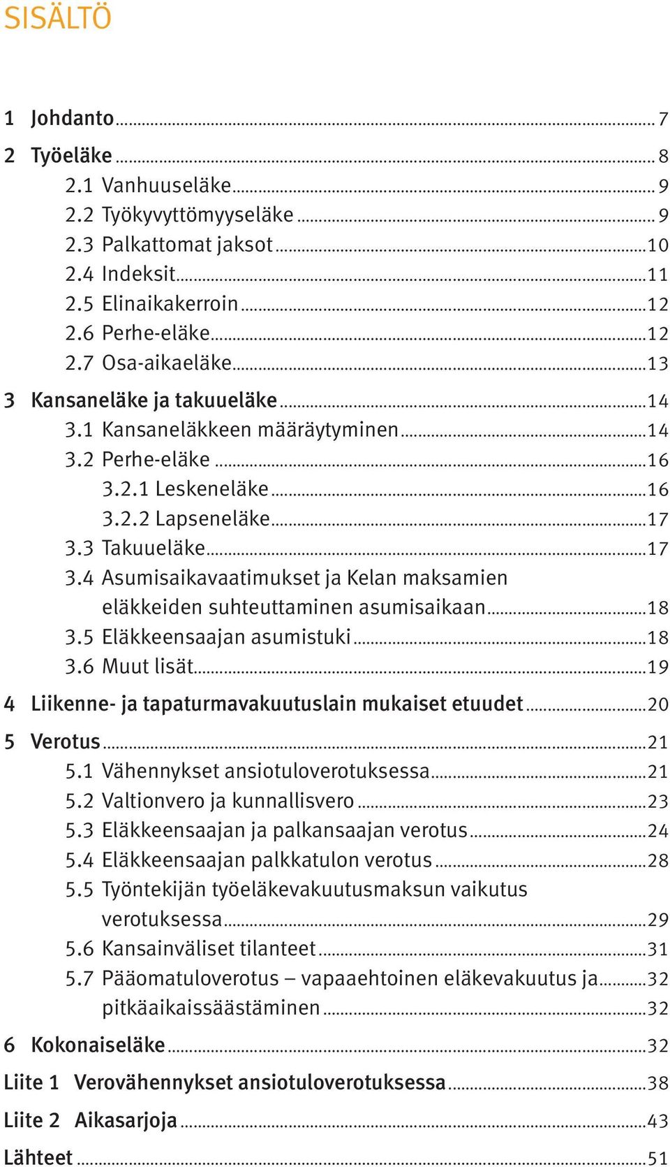 ..18 3.5.Eläkkeensaajan asumistuki...18 3.6.Muut lisät...19 4 Liikenne- ja tapaturmavakuutuslain mukaiset etuudet...20 5 Verotus...21 5.1.Vähennykset ansiotuloverotuksessa...21 5.2.Valtionvero ja kunnallisvero.