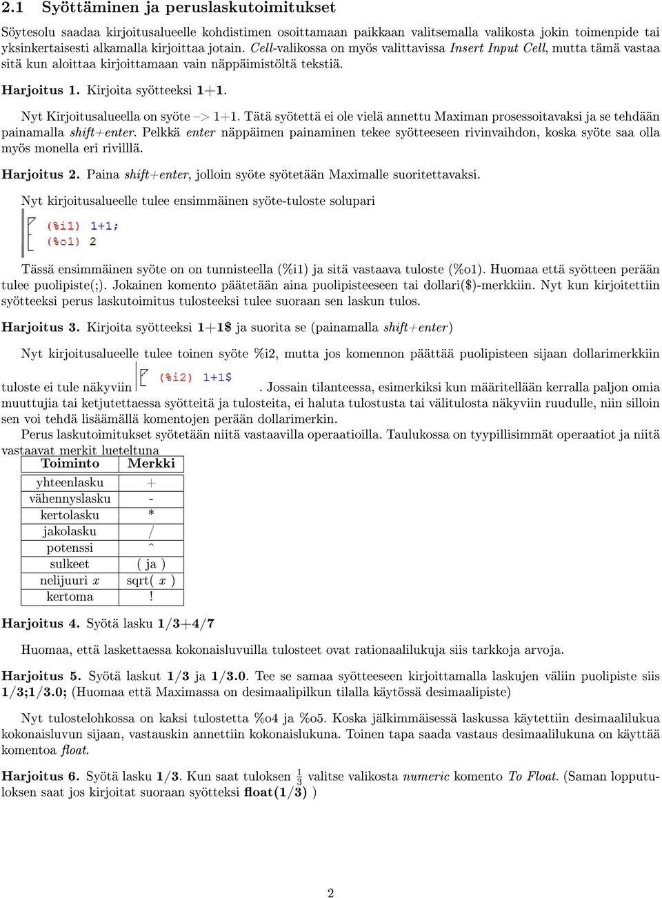 Nyt Kirjoitusalueella on syöte > 1+1. Tätä syötettä ei ole vielä annettu Maximan prosessoitavaksi ja se tehdään painamalla shift+enter.