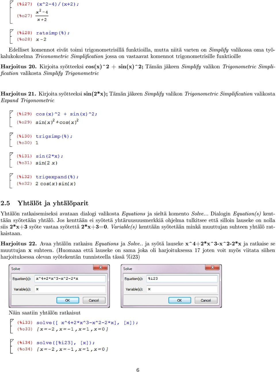 Kirjoita syötteeksi sin(2*x); Tämän jäkeen Simplify valikon Trigonometric Simplication valikosta Expand Trigonometric 2.