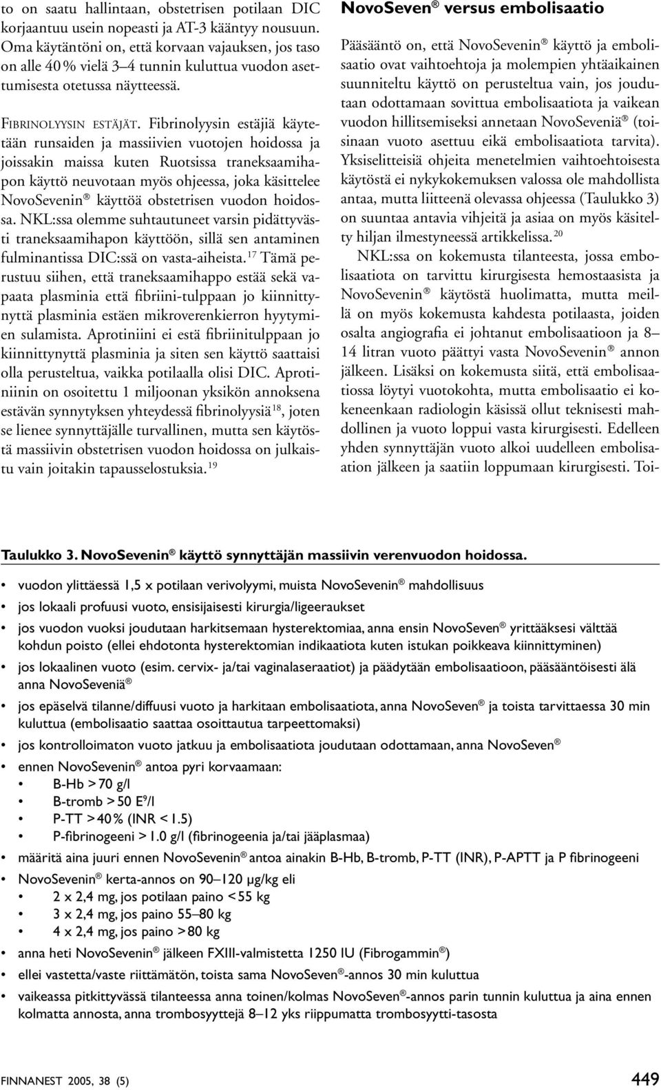 Fibrinolyysin estäjiä käytetään runsaiden ja massiivien vuotojen hoidossa ja joissakin maissa kuten Ruotsissa traneksaamihapon käyttö neuvotaan myös ohjeessa, joka käsittelee NovoSevenin käyttöä