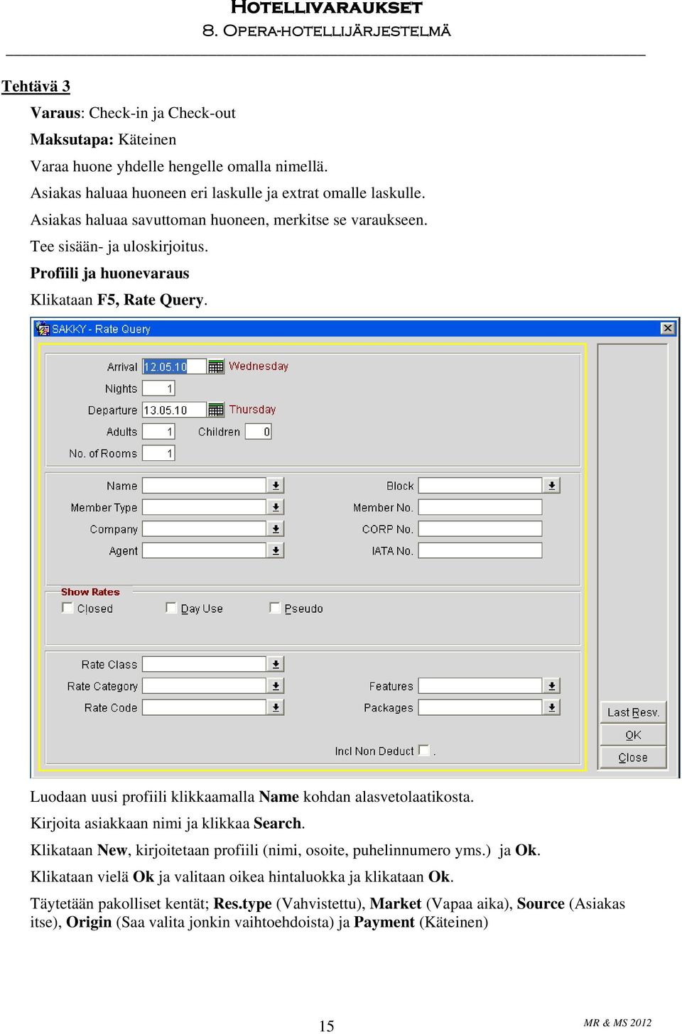 Luodaan uusi profiili klikkaamalla Name kohdan alasvetolaatikosta. Kirjoita asiakkaan nimi ja klikkaa Search. Klikataan New, kirjoitetaan profiili (nimi, osoite, puhelinnumero yms.