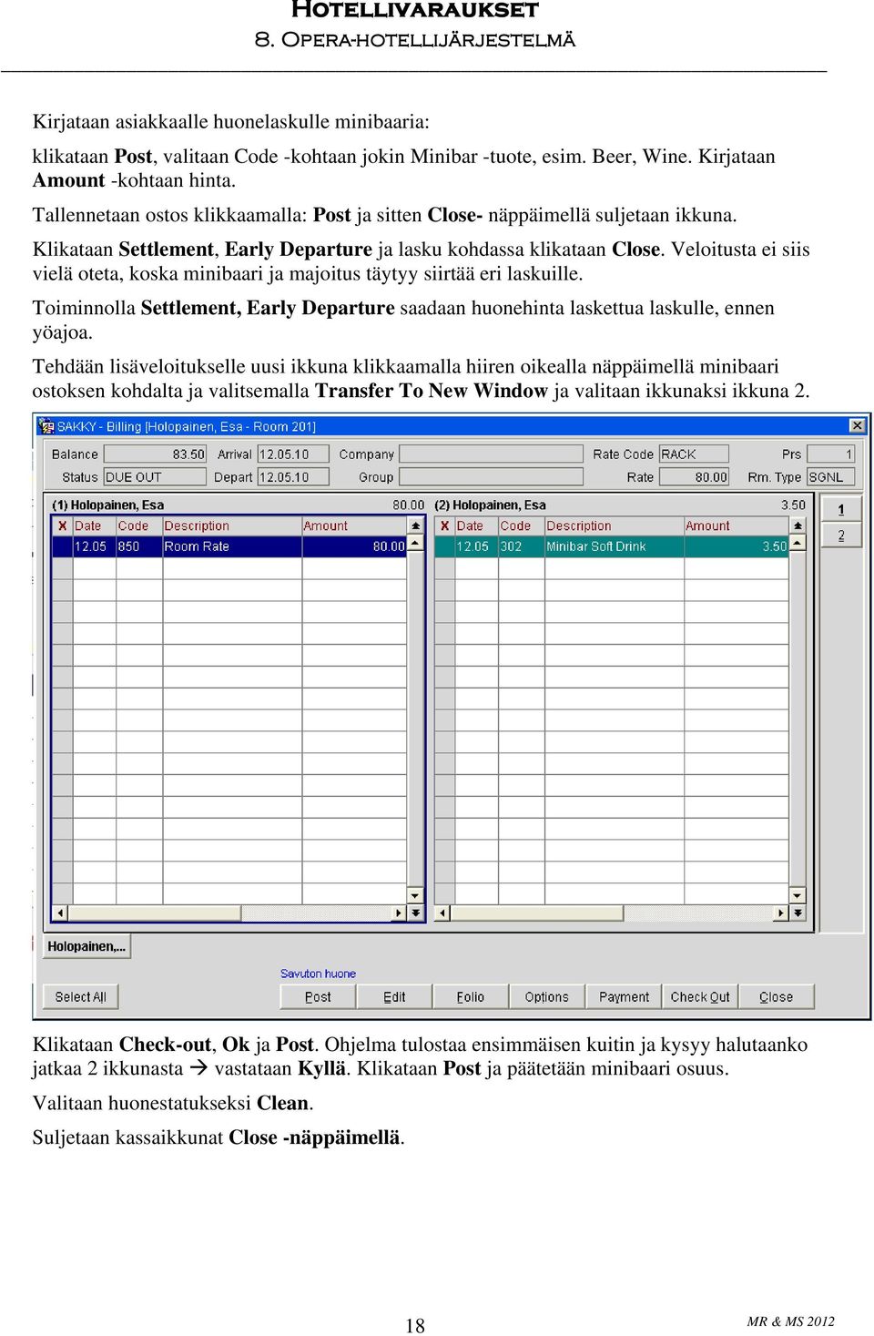 Veloitusta ei siis vielä oteta, koska minibaari ja majoitus täytyy siirtää eri laskuille. Toiminnolla Settlement, Early Departure saadaan huonehinta laskettua laskulle, ennen yöajoa.