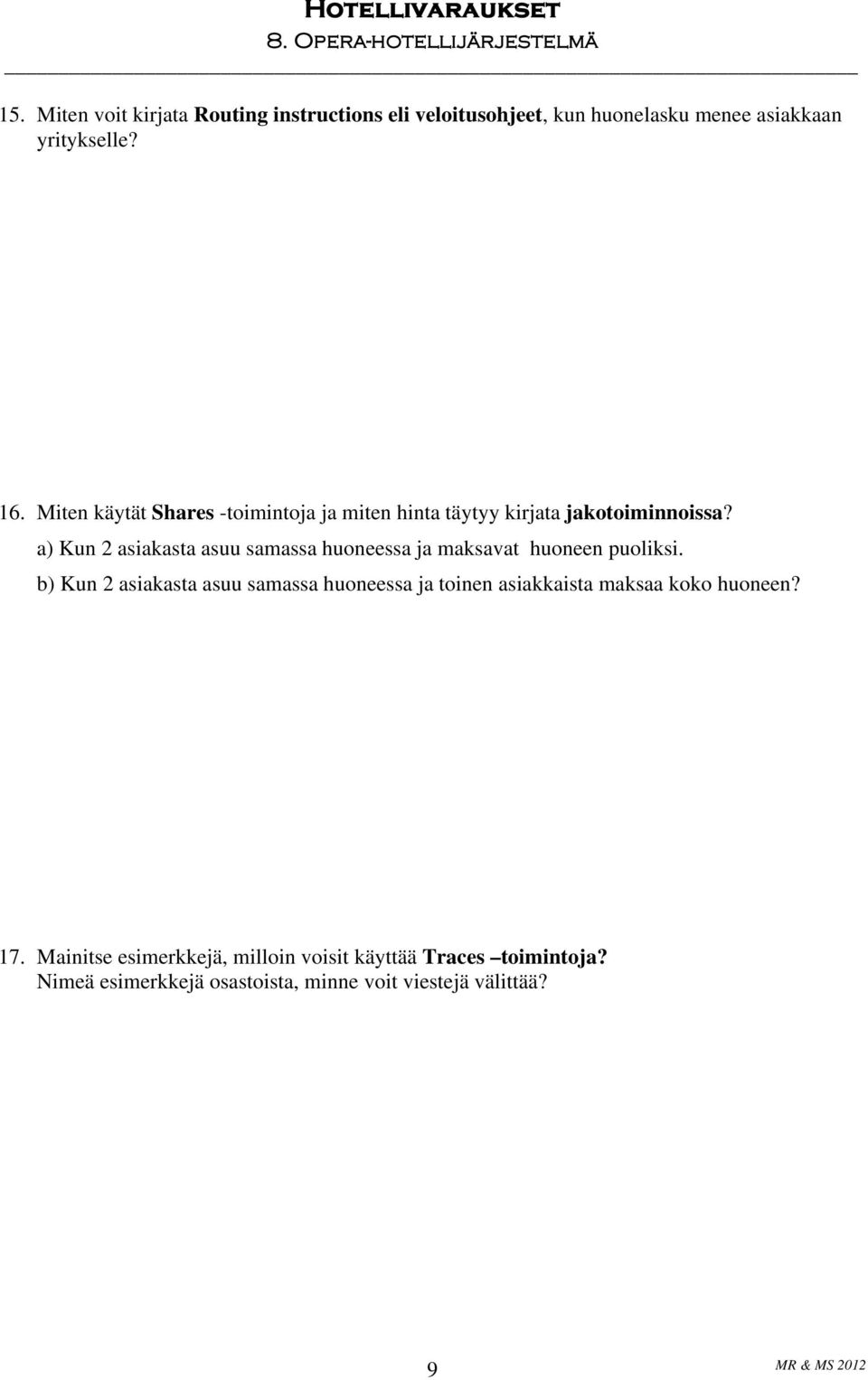 a) Kun 2 asiakasta asuu samassa huoneessa ja maksavat huoneen puoliksi.