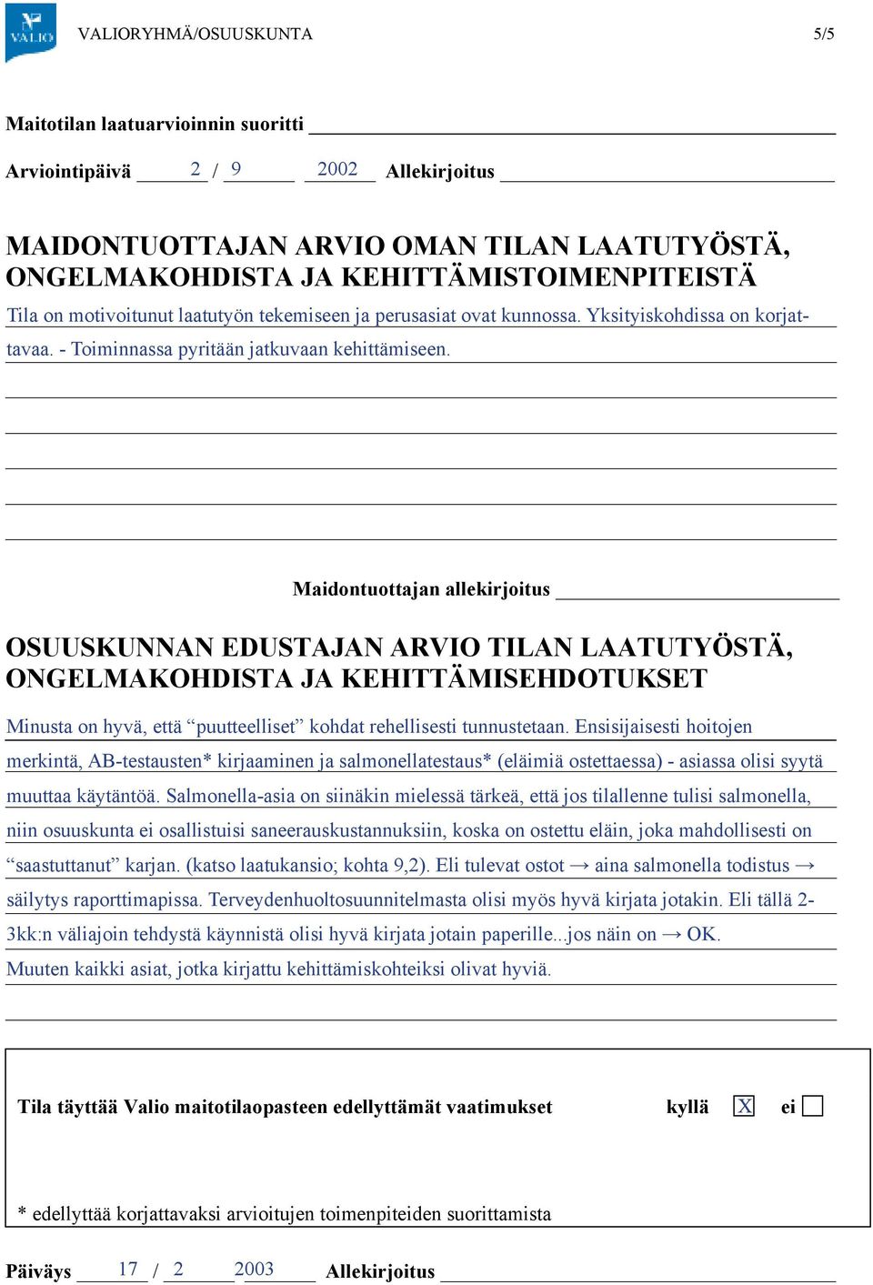 laatutyön tekemiseen ja perusasiat ovat kunnossa. Yksityiskohdissa on korjattavaa. - Toiminnassa pyritään jatkuvaan kehittämiseen.