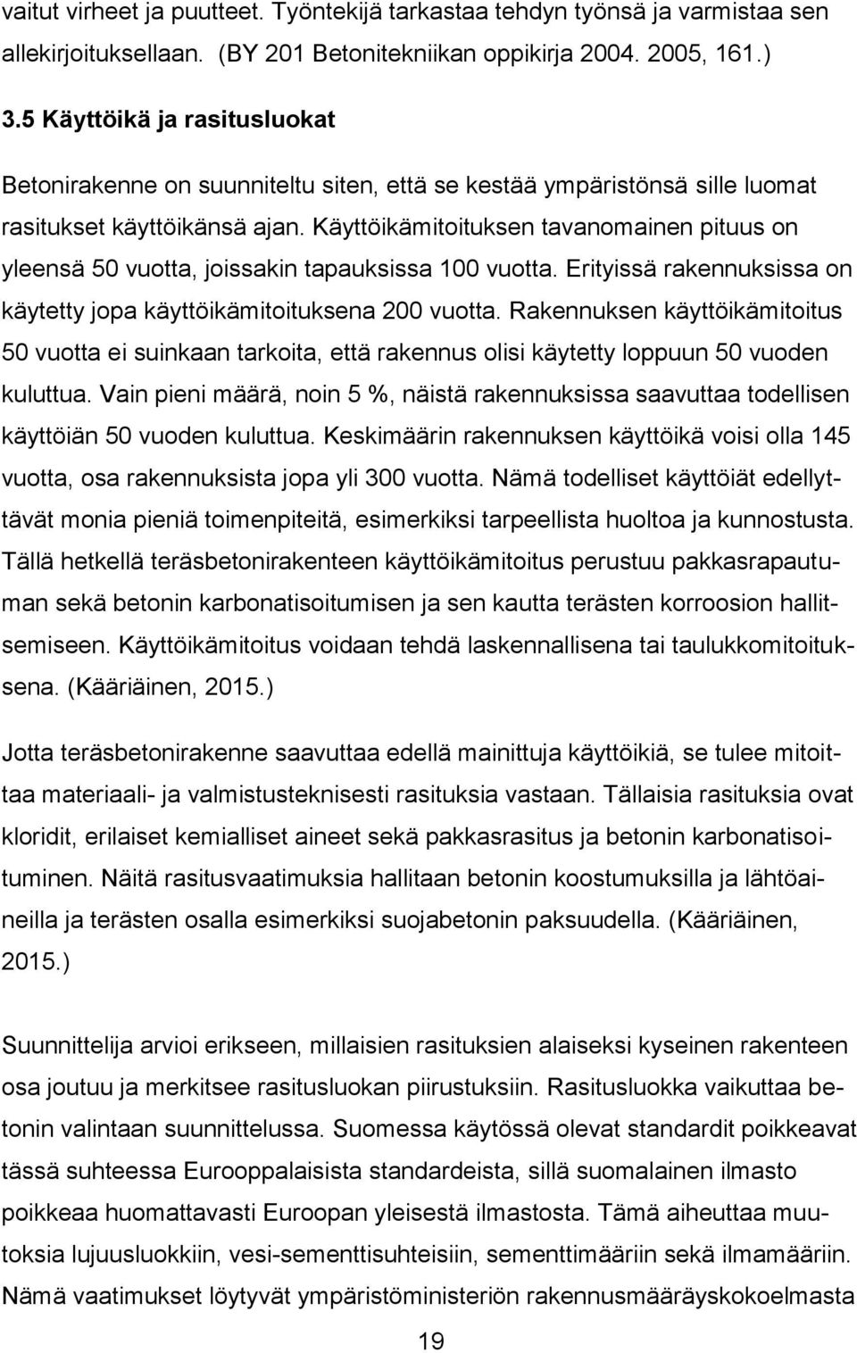 Käyttöikämitoituksen tavanomainen pituus on yleensä 50 vuotta, joissakin tapauksissa 100 vuotta. Erityissä rakennuksissa on käytetty jopa käyttöikämitoituksena 200 vuotta.