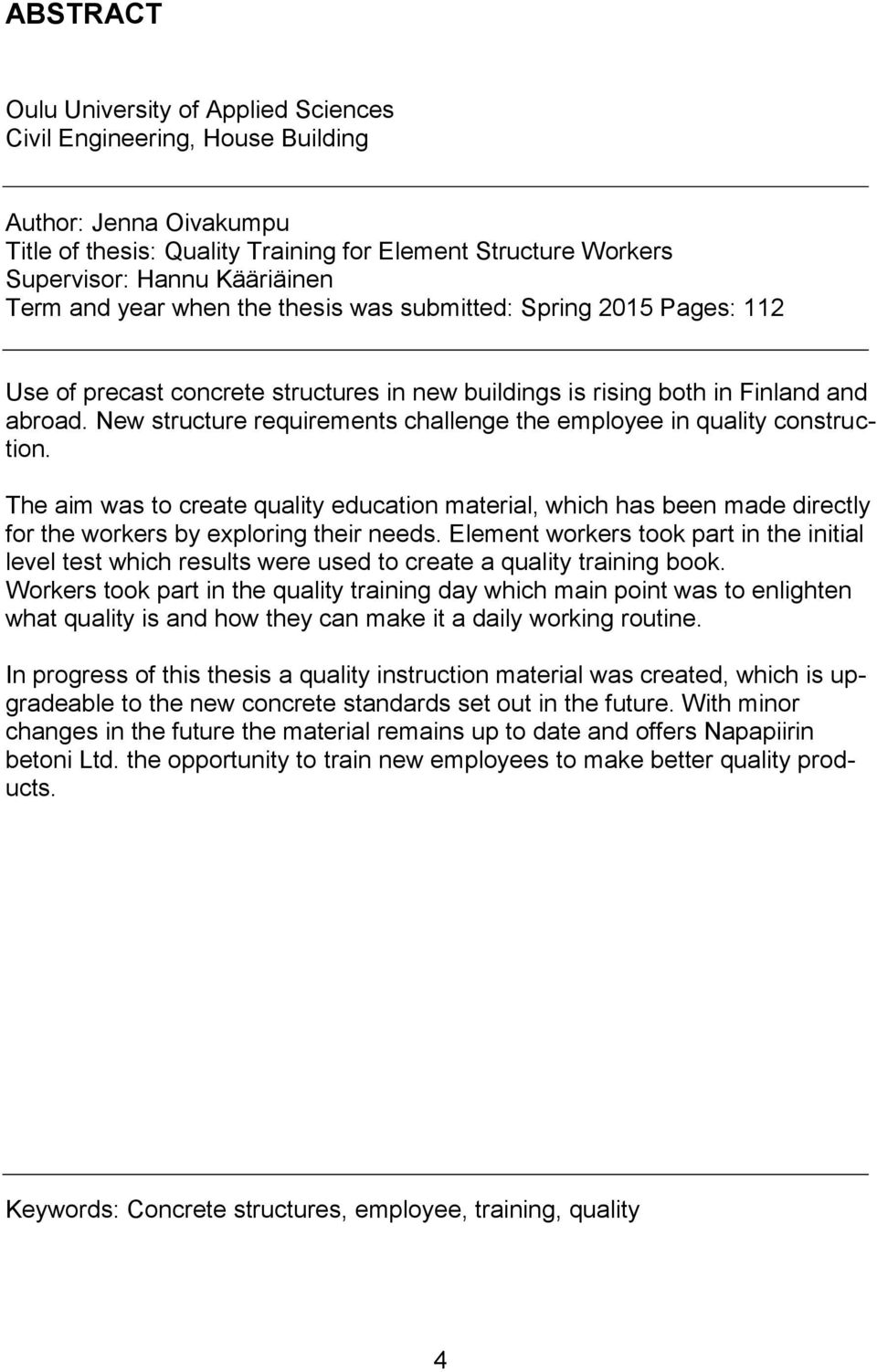 New structure requirements challenge the employee in quality construction. The aim was to create quality education material, which has been made directly for the workers by exploring their needs.